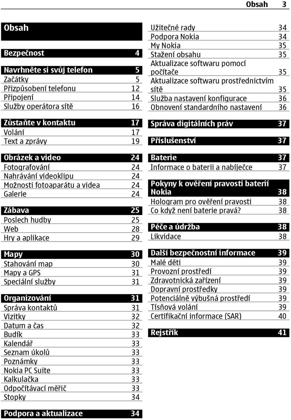 Organizování 31 Správa kontaktů 31 Vizitky 32 Datum a čas 32 Budík 33 Kalendář 33 Seznam úkolů 33 Poznámky 33 Nokia PC Suite 33 Kalkulačka 33 Odpočítávací měřič 33 Stopky 34 Užitečné rady 34 Podpora