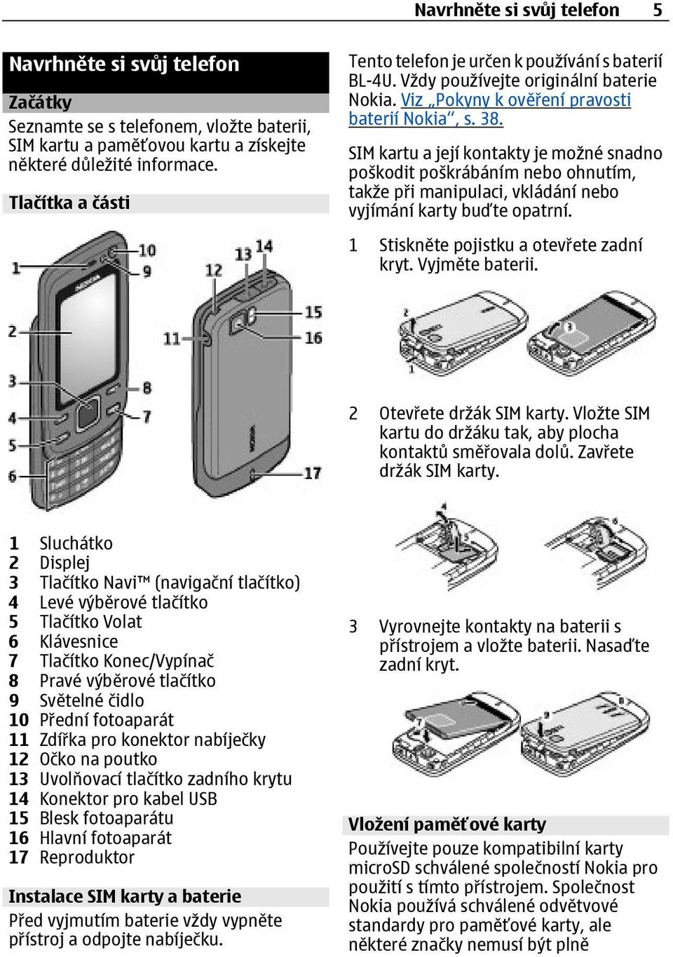 SIM kartu a její kontakty je možné snadno poškodit poškrábáním nebo ohnutím, takže při manipulaci, vkládání nebo vyjímání karty buďte opatrní. 1 Stiskněte pojistku a otevřete zadní kryt.