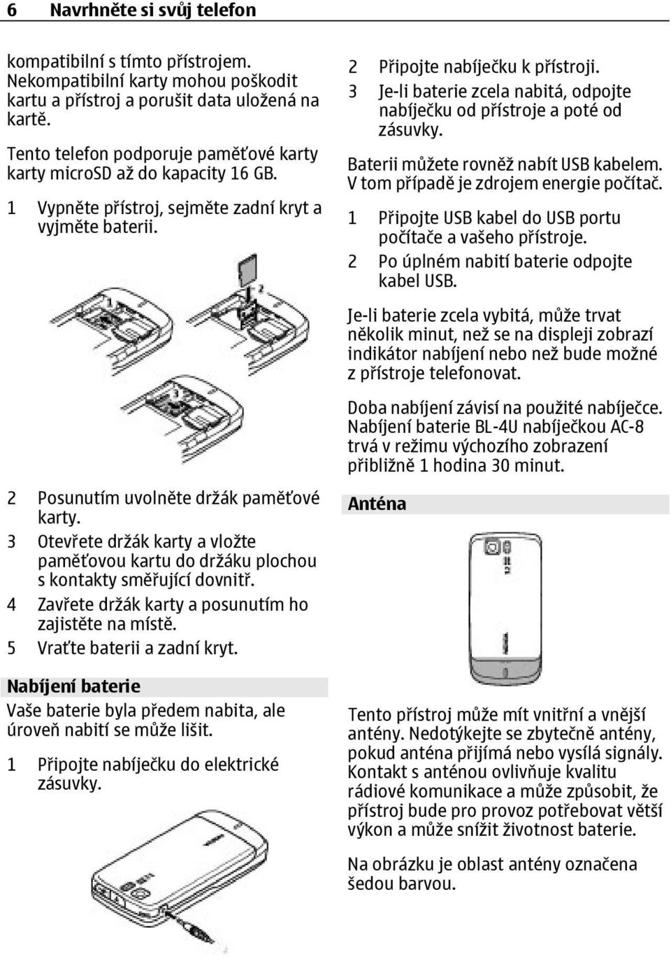 3 Otevřete držák karty a vložte paměťovou kartu do držáku plochou s kontakty směřující dovnitř. 4 Zavřete držák karty a posunutím ho zajistěte na místě. 5 Vraťte baterii a zadní kryt.
