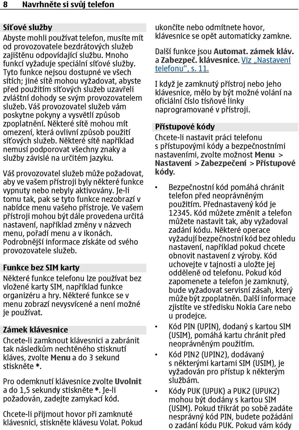 Váš provozovatel služeb vám poskytne pokyny a vysvětlí způsob zpoplatnění. Některé sítě mohou mít omezení, která ovlivní způsob použití síťových služeb.