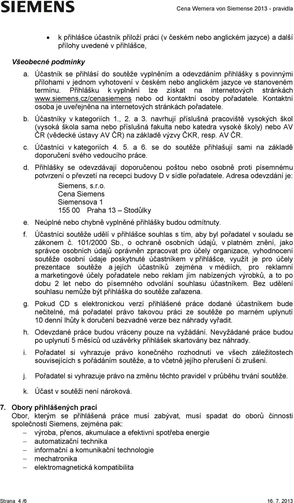 Přihlášku k vyplnění lze získat na internetových stránkách www.siemens.cz/cenasiemens nebo od kontaktní osoby pořadatele. Kontaktní osoba je uveřejněna na internetových stránkách pořadatele. b.