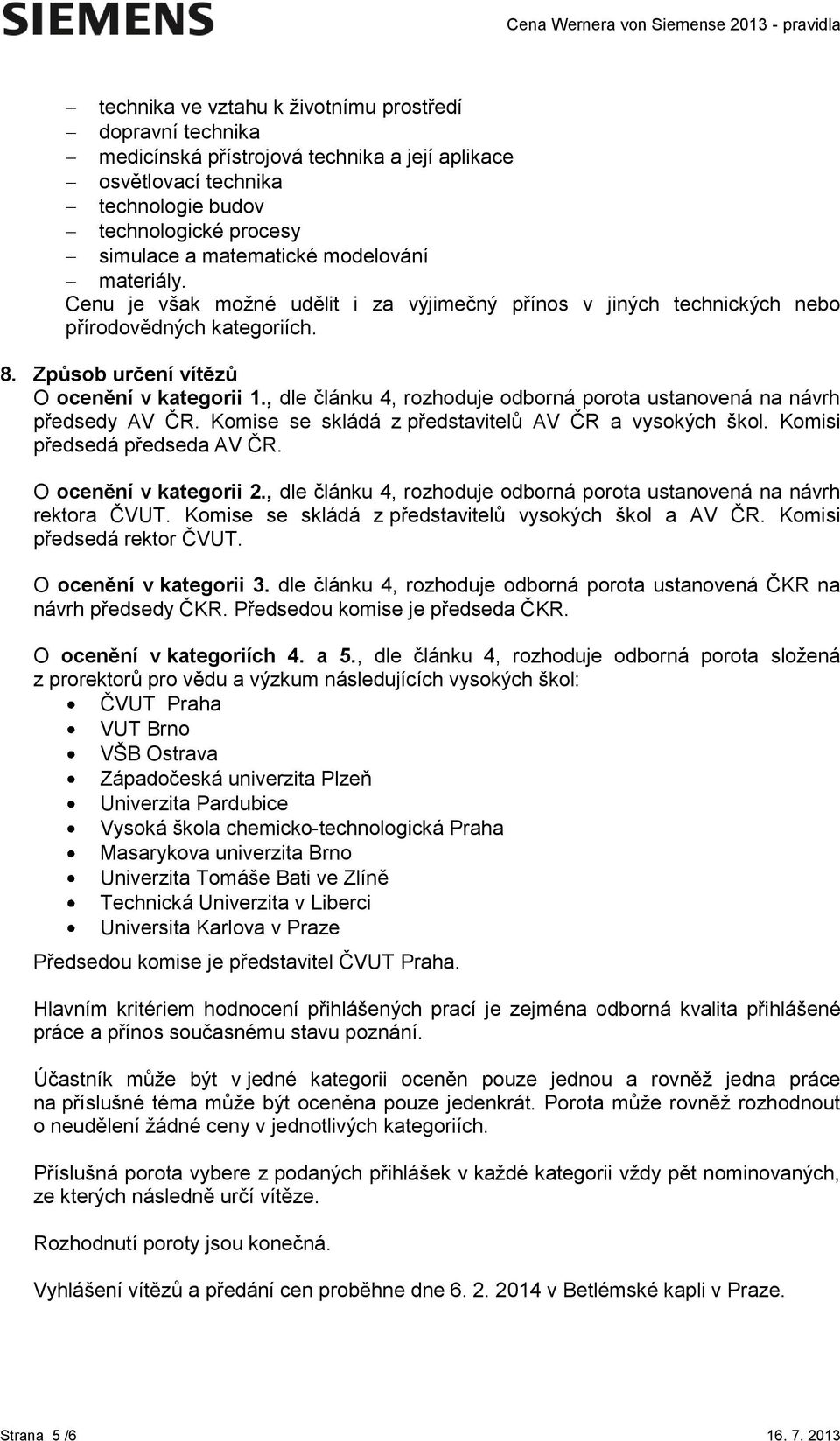 , dle článku 4, rozhoduje odborná porota ustanovená na návrh předsedy AV ČR. Komise se skládá z představitelů AV ČR a vysokých škol. Komisi předsedá předseda AV ČR. O ocenění v kategorii 2.