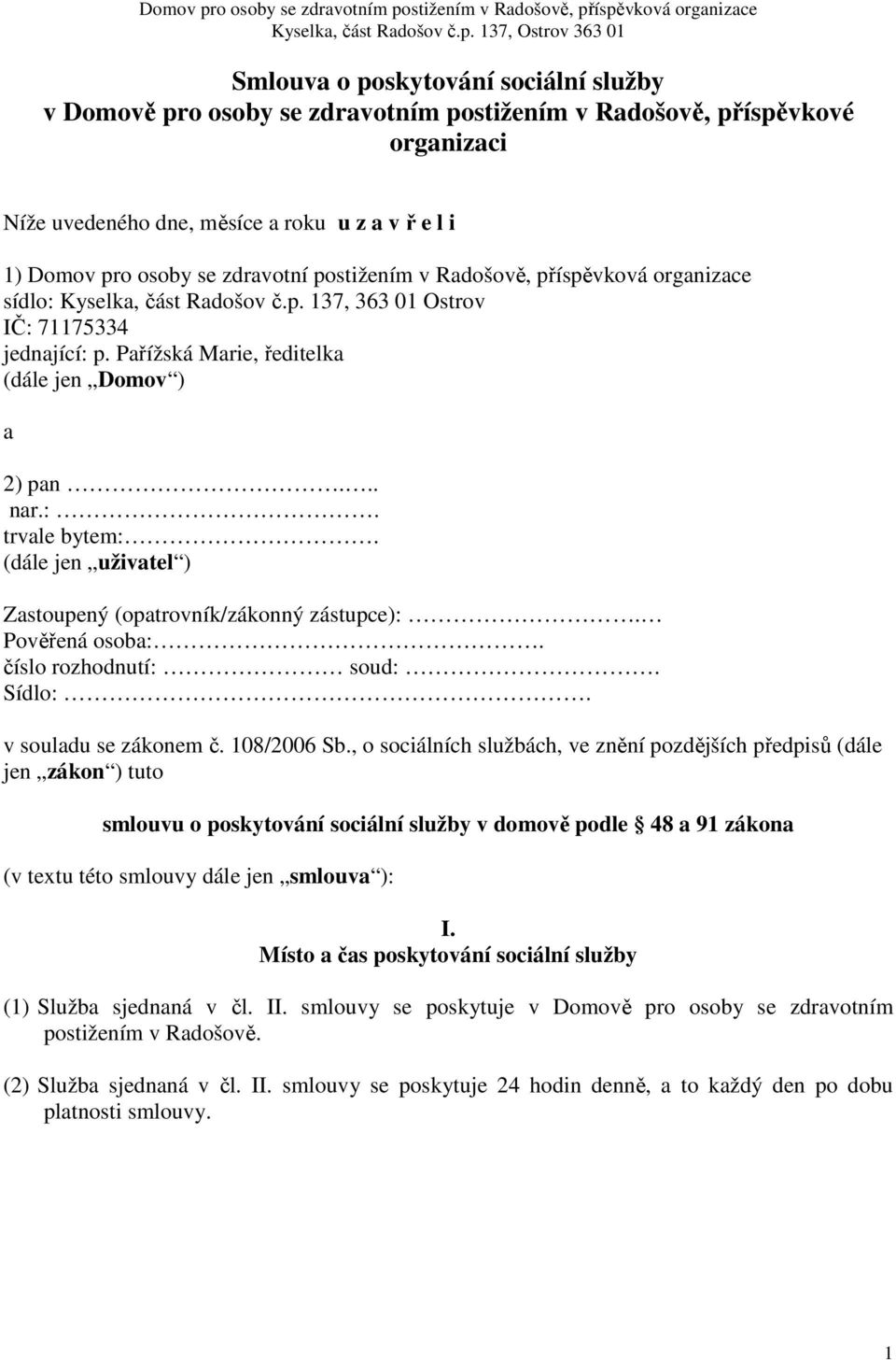 (dále jen uživatel ) Zastoupený (opatrovník/zákonný zástupce):. Pověřená osoba:. číslo rozhodnutí: soud:. Sídlo:. v souladu se zákonem č. 108/2006 Sb.