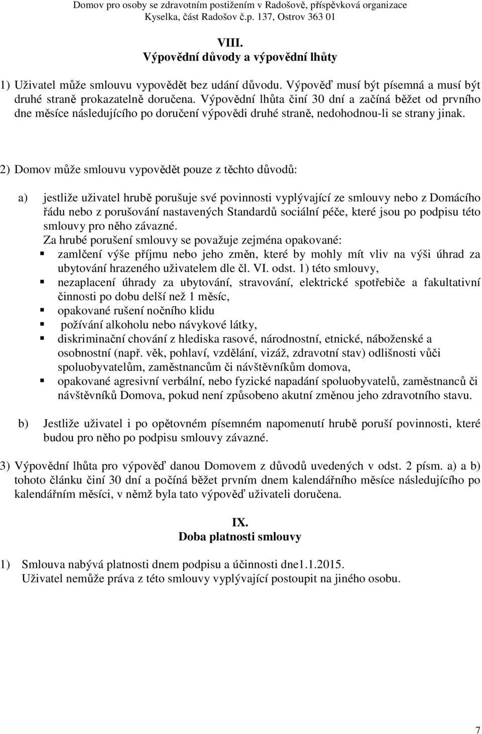 2) Domov může smlouvu vypovědět pouze z těchto důvodů: a) jestliže uživatel hrubě porušuje své povinnosti vyplývající ze smlouvy nebo z Domácího řádu nebo z porušování nastavených Standardů sociální