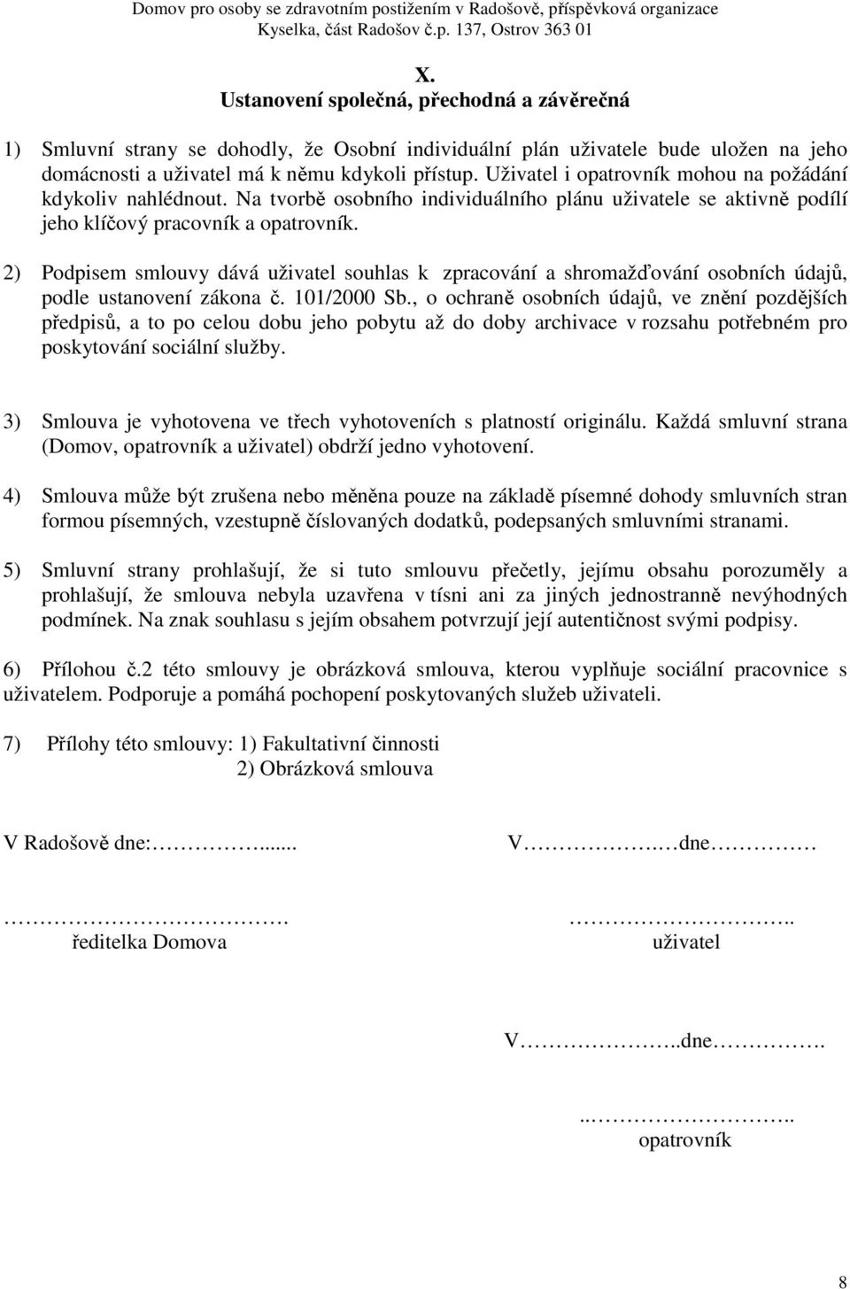 2) Podpisem smlouvy dává uživatel souhlas k zpracování a shromažďování osobních údajů, podle ustanovení zákona č. 101/2000 Sb.