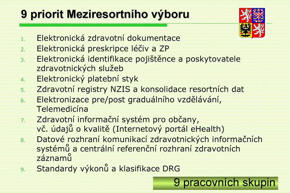 Elektronický platební styk Zdravotní registry NZIS a konsolidace resortních dat Elektronizace pre/post graduálního vzdělávání, Telemedicína Zdravotní