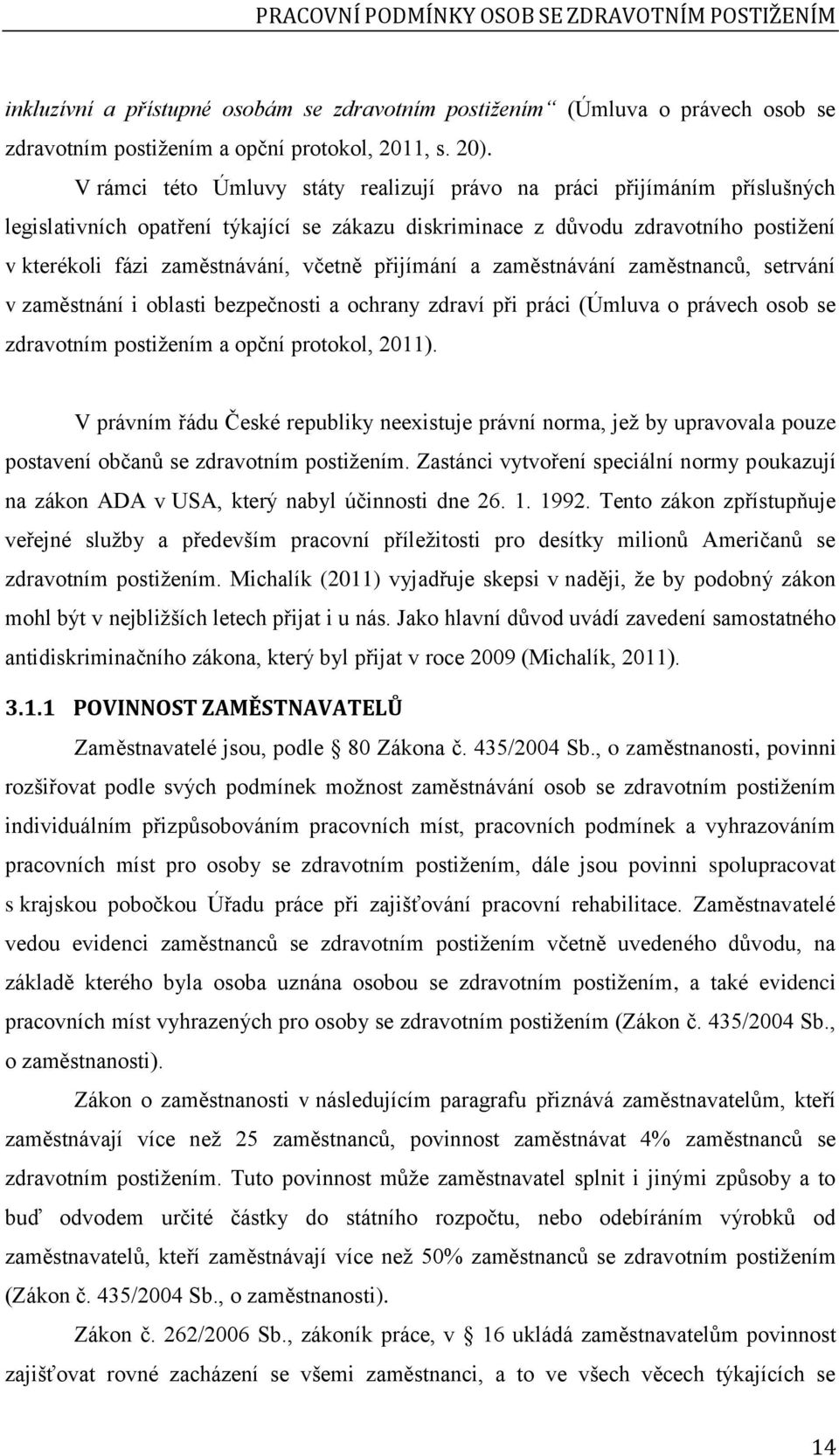 přijímání a zaměstnávání zaměstnanců, setrvání v zaměstnání i oblasti bezpečnosti a ochrany zdraví při práci (Úmluva o právech osob se zdravotním postižením a opční protokol, 2011).