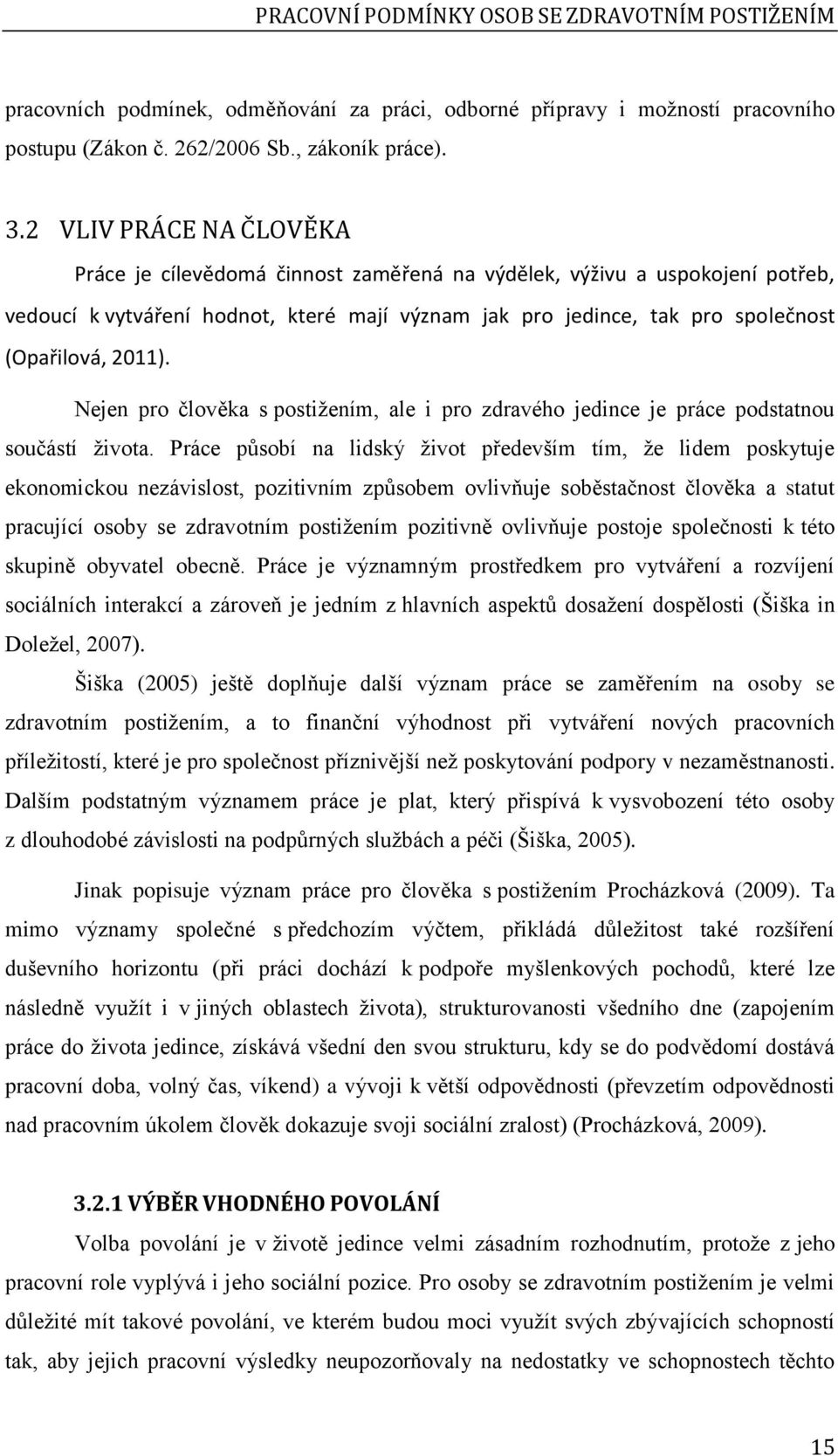 2011). Nejen pro člověka s postižením, ale i pro zdravého jedince je práce podstatnou součástí života.