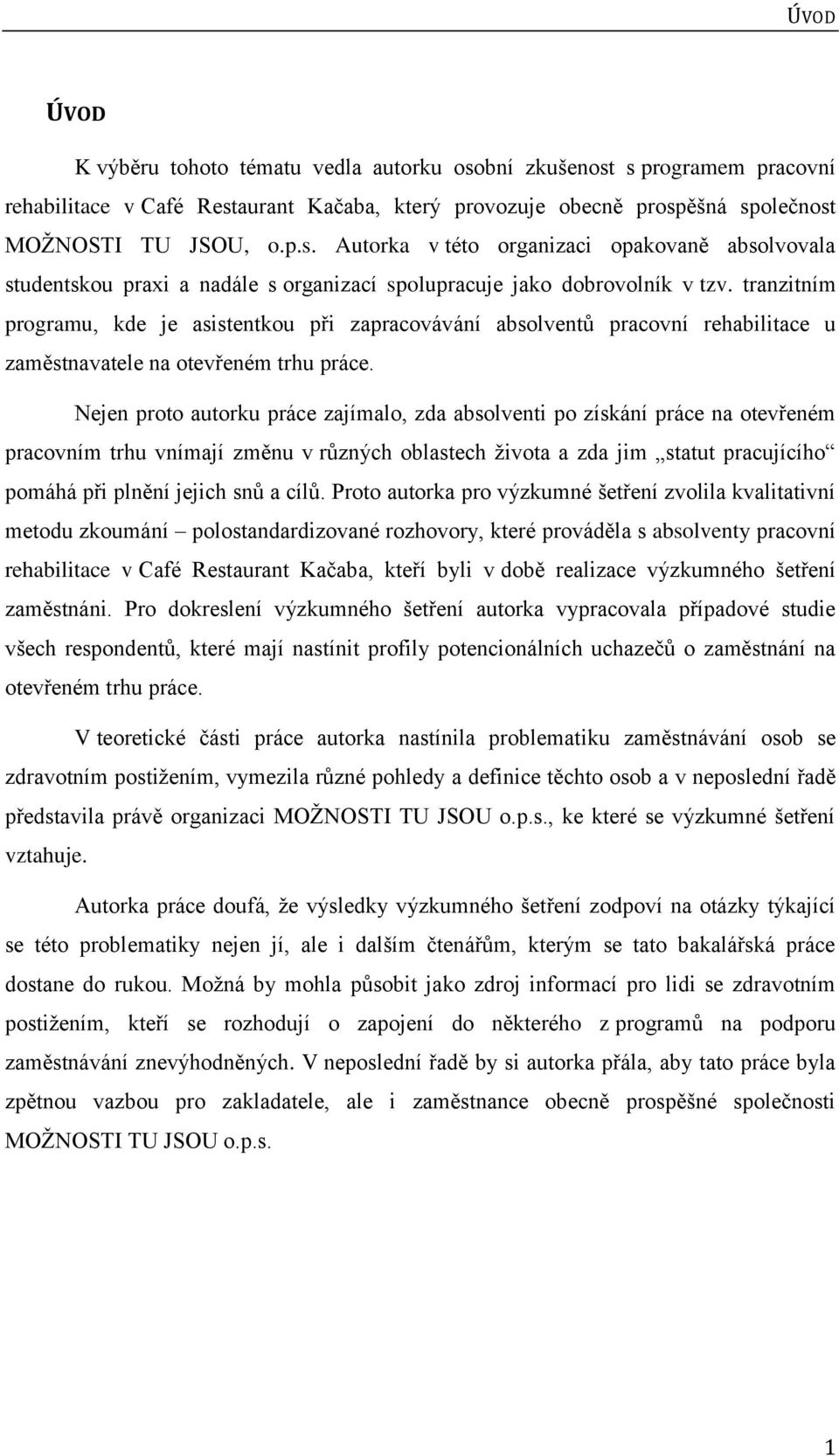 Nejen proto autorku práce zajímalo, zda absolventi po získání práce na otevřeném pracovním trhu vnímají změnu v různých oblastech života a zda jim statut pracujícího pomáhá při plnění jejich snů a