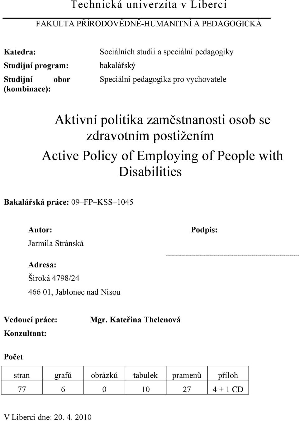 Employing of People with Disabilities Bakalářská práce: 09 FP KSS 1045 Autor: Jarmila Stránská Podpis: Adresa: Široká 4798/24 466 01, Jablonec nad