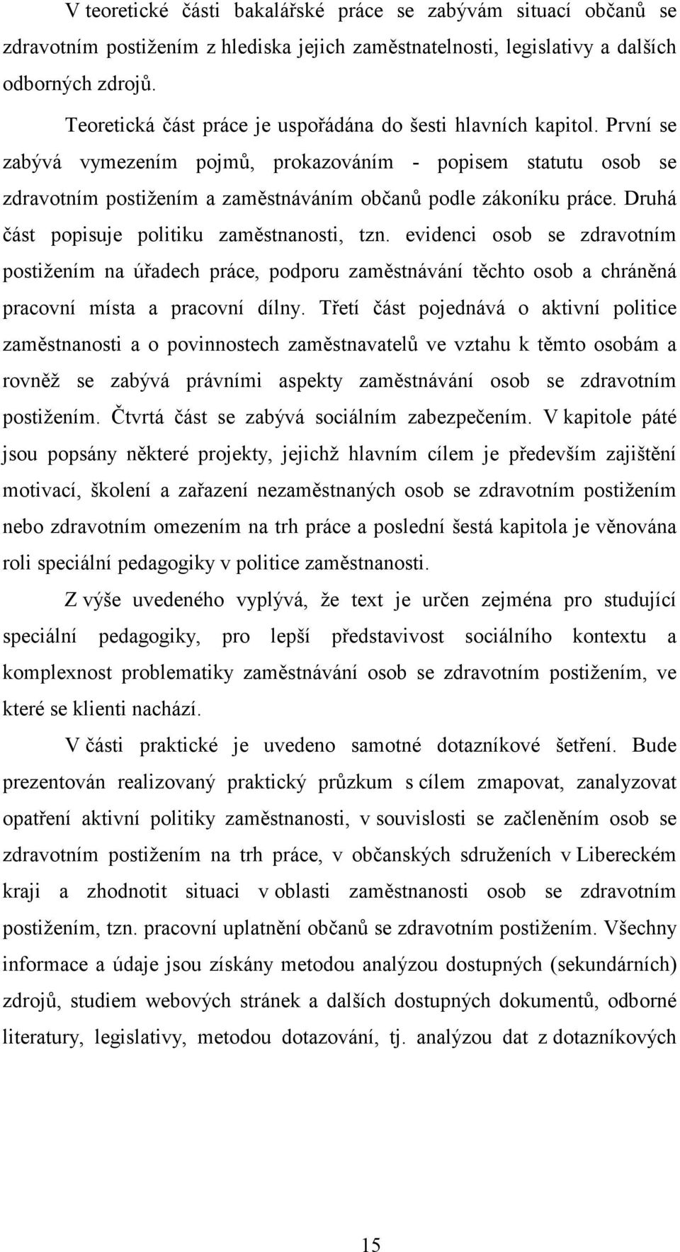 První se zabývá vymezením pojmů, prokazováním - popisem statutu osob se zdravotním postižením a zaměstnáváním občanů podle zákoníku práce. Druhá část popisuje politiku zaměstnanosti, tzn.