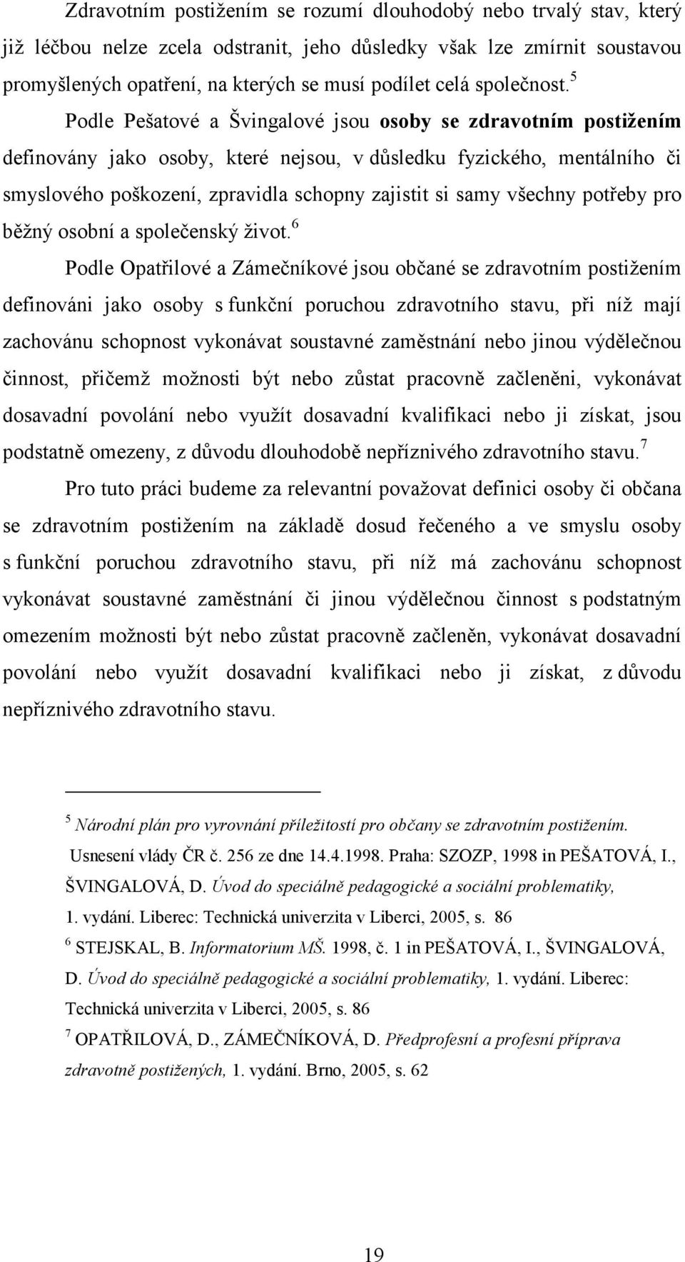 5 Podle Pešatové a Švingalové jsou osoby se zdravotním postižením definovány jako osoby, které nejsou, v důsledku fyzického, mentálního či smyslového poškození, zpravidla schopny zajistit si samy