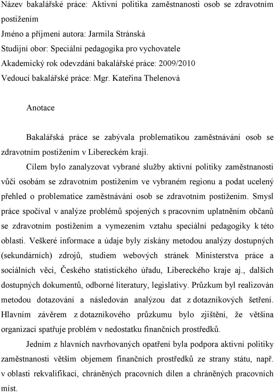 Kateřina Thelenová Anotace Bakalářská práce se zabývala problematikou zaměstnávání osob se zdravotním postižením v Libereckém kraji.