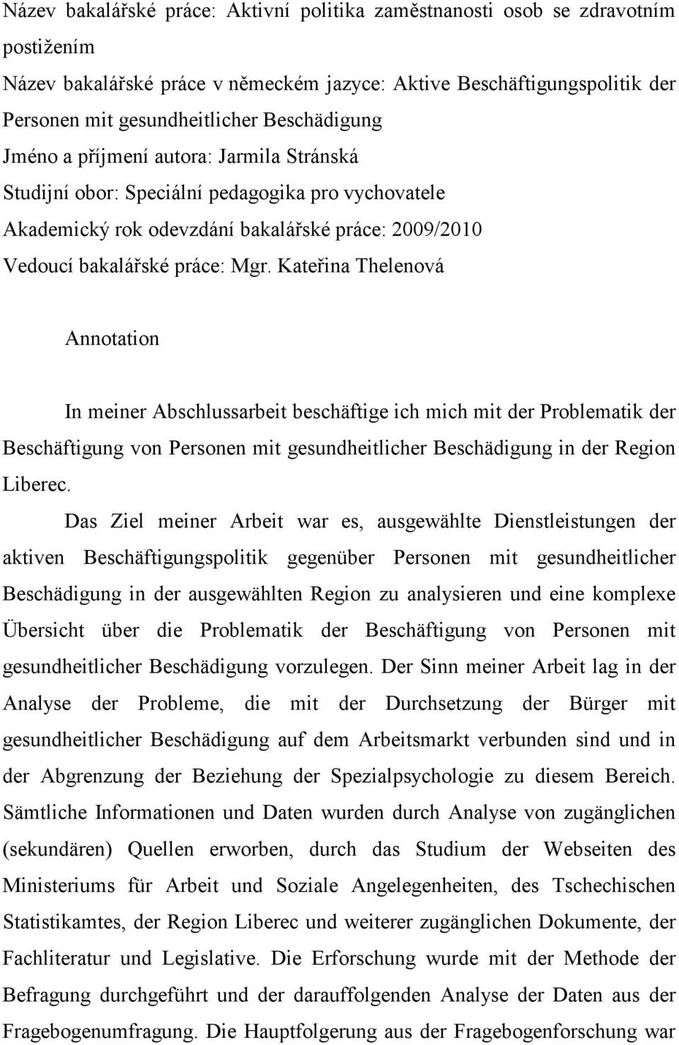 Kateřina Thelenová Annotation In meiner Abschlussarbeit beschäftige ich mich mit der Problematik der Beschäftigung von Personen mit gesundheitlicher Beschädigung in der Region Liberec.