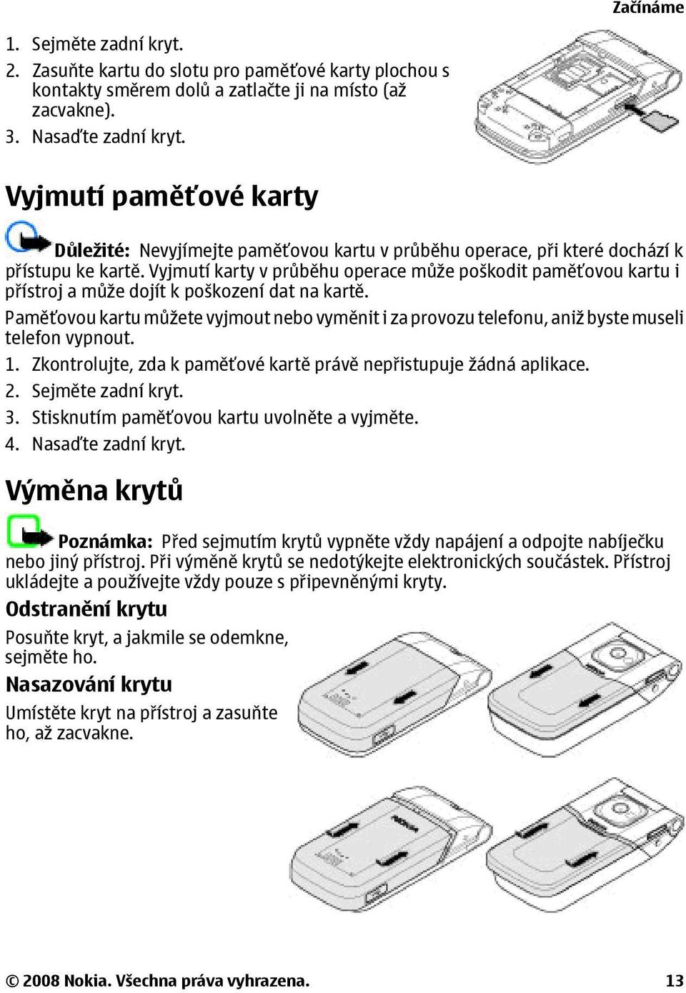 Vyjmutí karty v průběhu operace může poškodit paměťovou kartu i přístroj a může dojít k poškození dat na kartě.