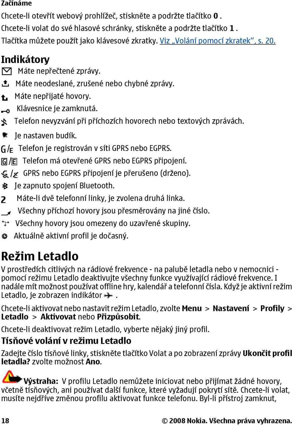 Telefon nevyzvání při příchozích hovorech nebo textových zprávách. Je nastaven budík. / Telefon je registrován v síti GPRS nebo EGPRS. / Telefon má otevřené GPRS nebo EGPRS připojení.