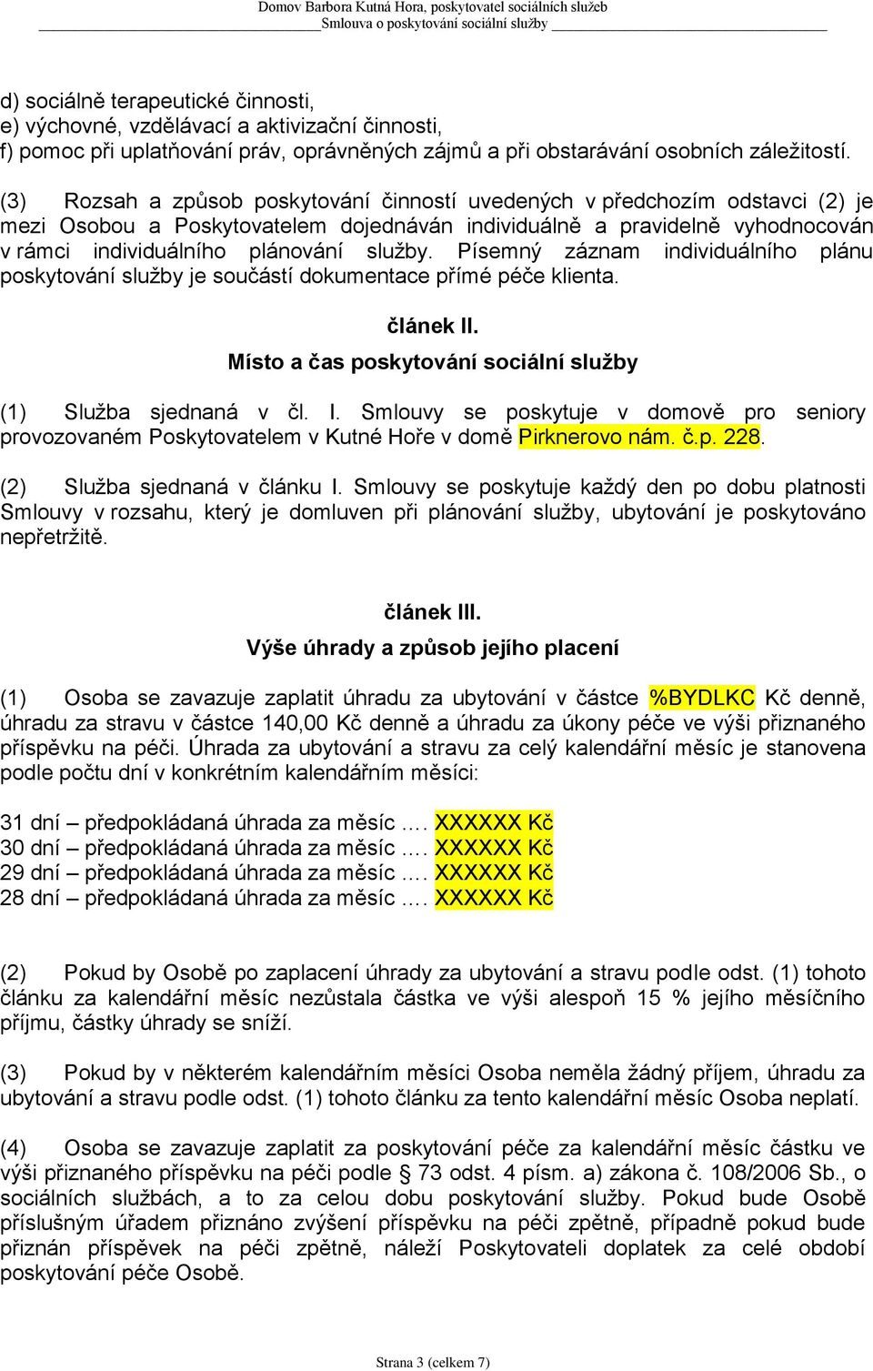 Písemný záznam individuálního plánu poskytování služby je součástí dokumentace přímé péče klienta. článek II