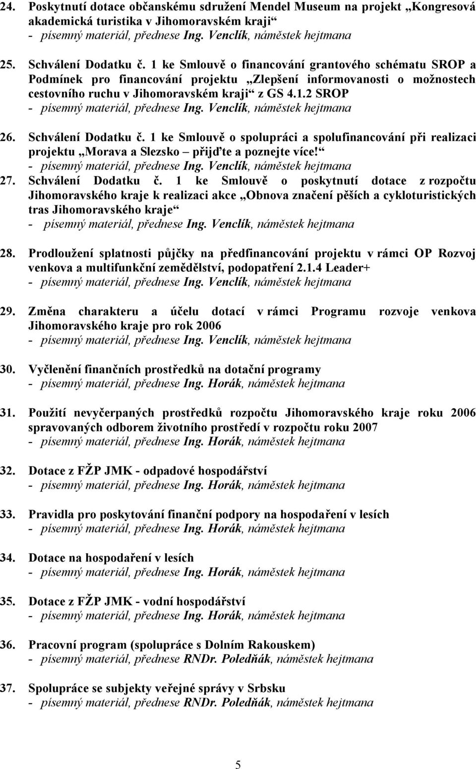 Schválení Dodatku č. 1 ke Smlouvě o spolupráci a spolufinancování při realizaci projektu Morava a Slezsko přijďte a poznejte více! 27. Schválení Dodatku č.