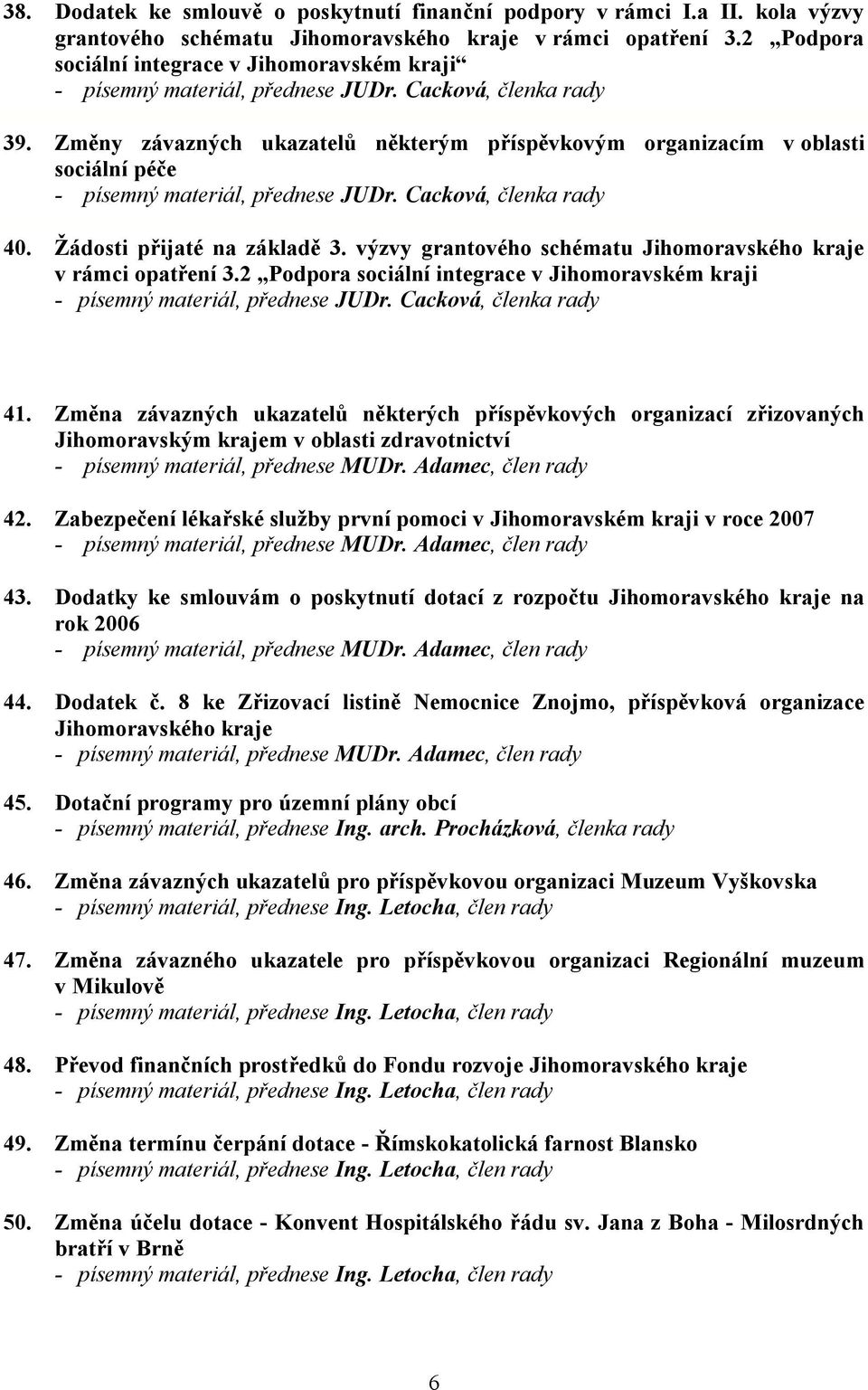 Změny závazných ukazatelů některým příspěvkovým organizacím v oblasti sociální péče - písemný materiál, přednese JUDr. Cacková, členka rady 40. Žádosti přijaté na základě 3.