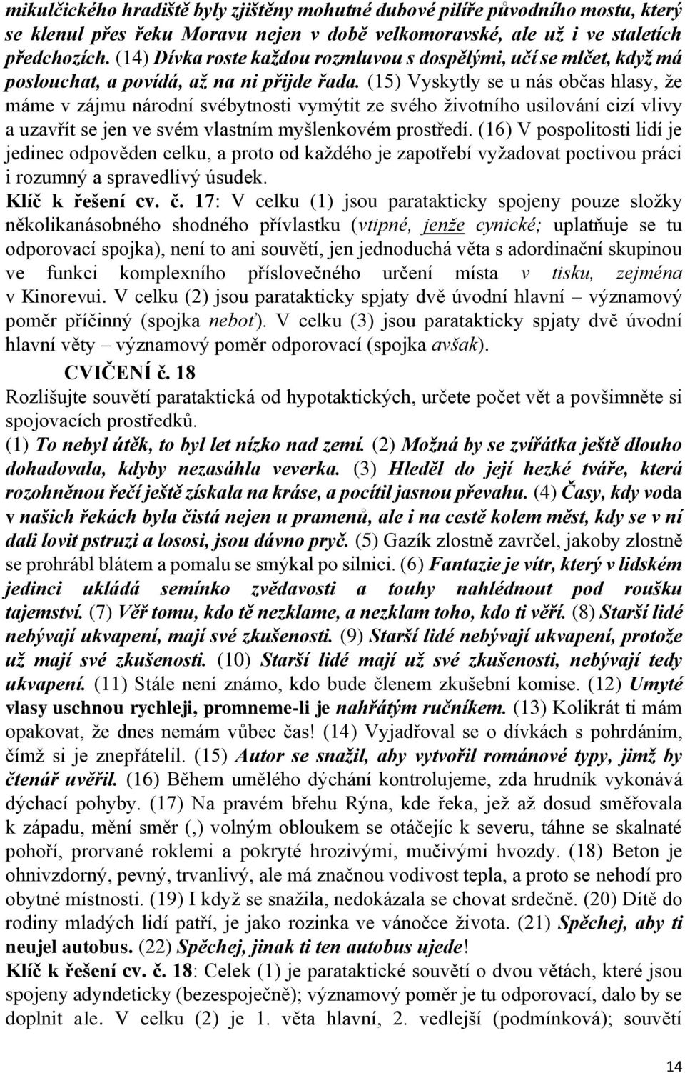 (15) Vyskytly se u nás občas hlasy, že máme v zájmu národní svébytnosti vymýtit ze svého životního usilování cizí vlivy a uzavřít se jen ve svém vlastním myšlenkovém prostředí.