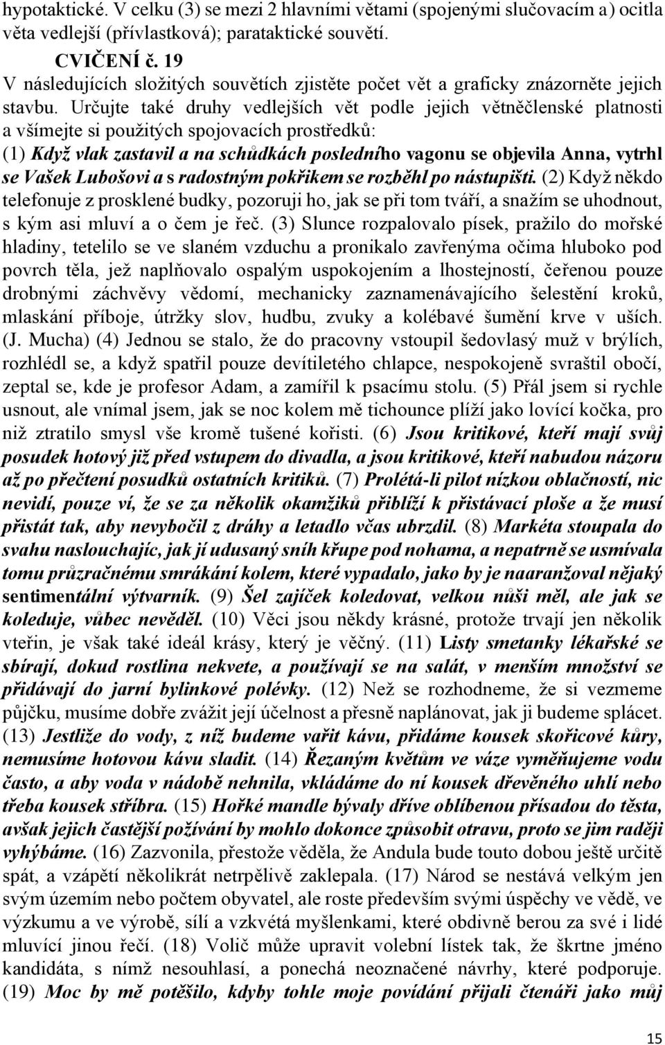 Určujte také druhy vedlejších vět podle jejich větněčlenské platnosti a všímejte si použitých spojovacích prostředků: (1) Když vlak zastavil a na schůdkách posledního vagonu se objevila Anna, vytrhl