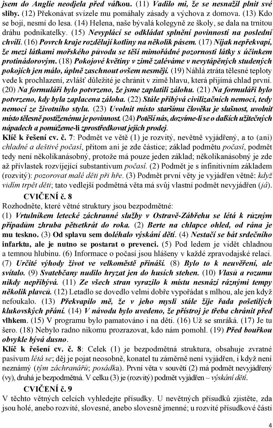 (16) Povrch kraje rozdělují kotliny na několik pásem. (17) Nijak nepřekvapí, že mezi látkami mořského původu se těší mimořádné pozornosti látky s účinkem protinádorovým.