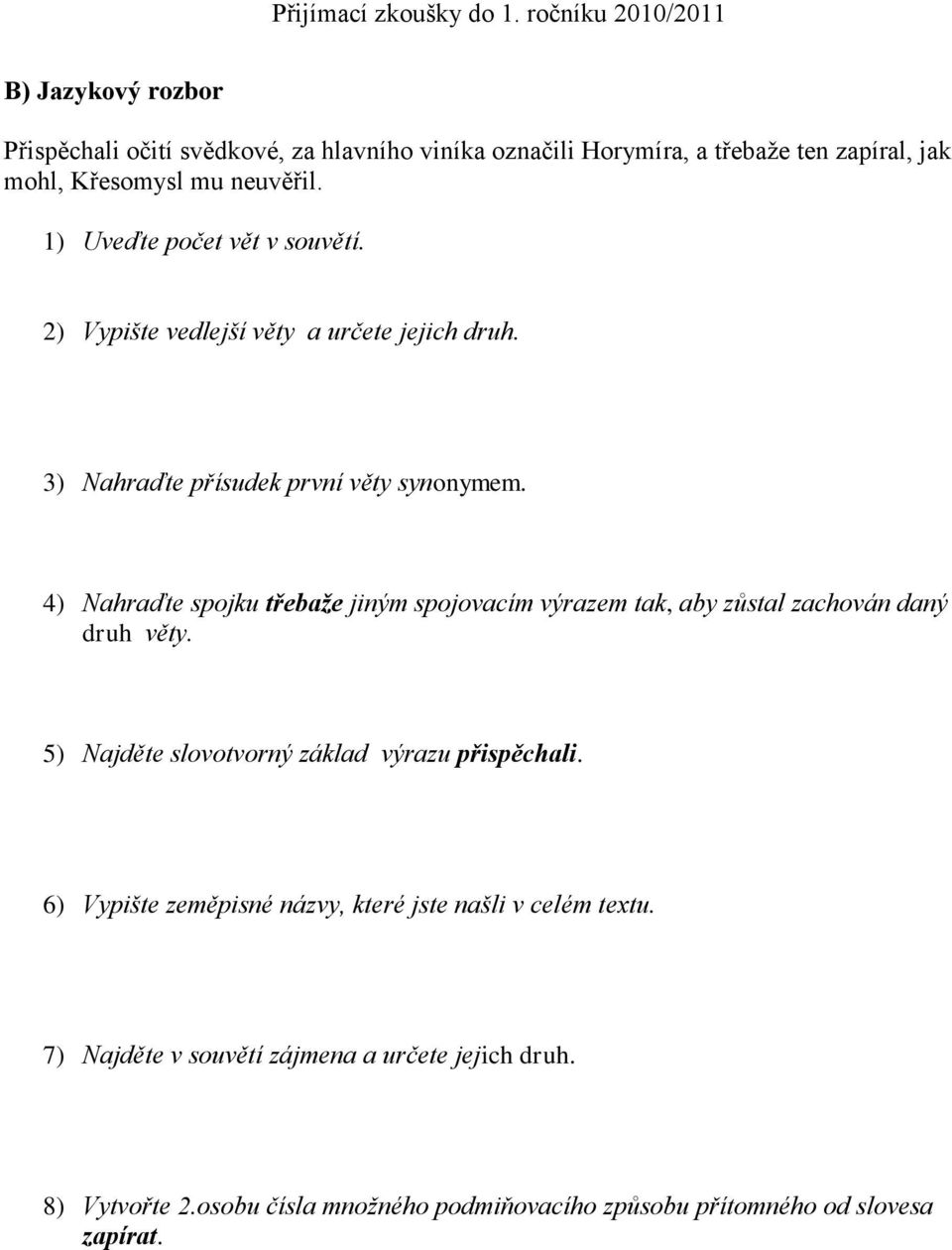 4) Nahraďte spojku třebaže jiným spojovacím výrazem tak, aby zůstal zachován daný druh věty. 5) Najděte slovotvorný základ výrazu přispěchali.