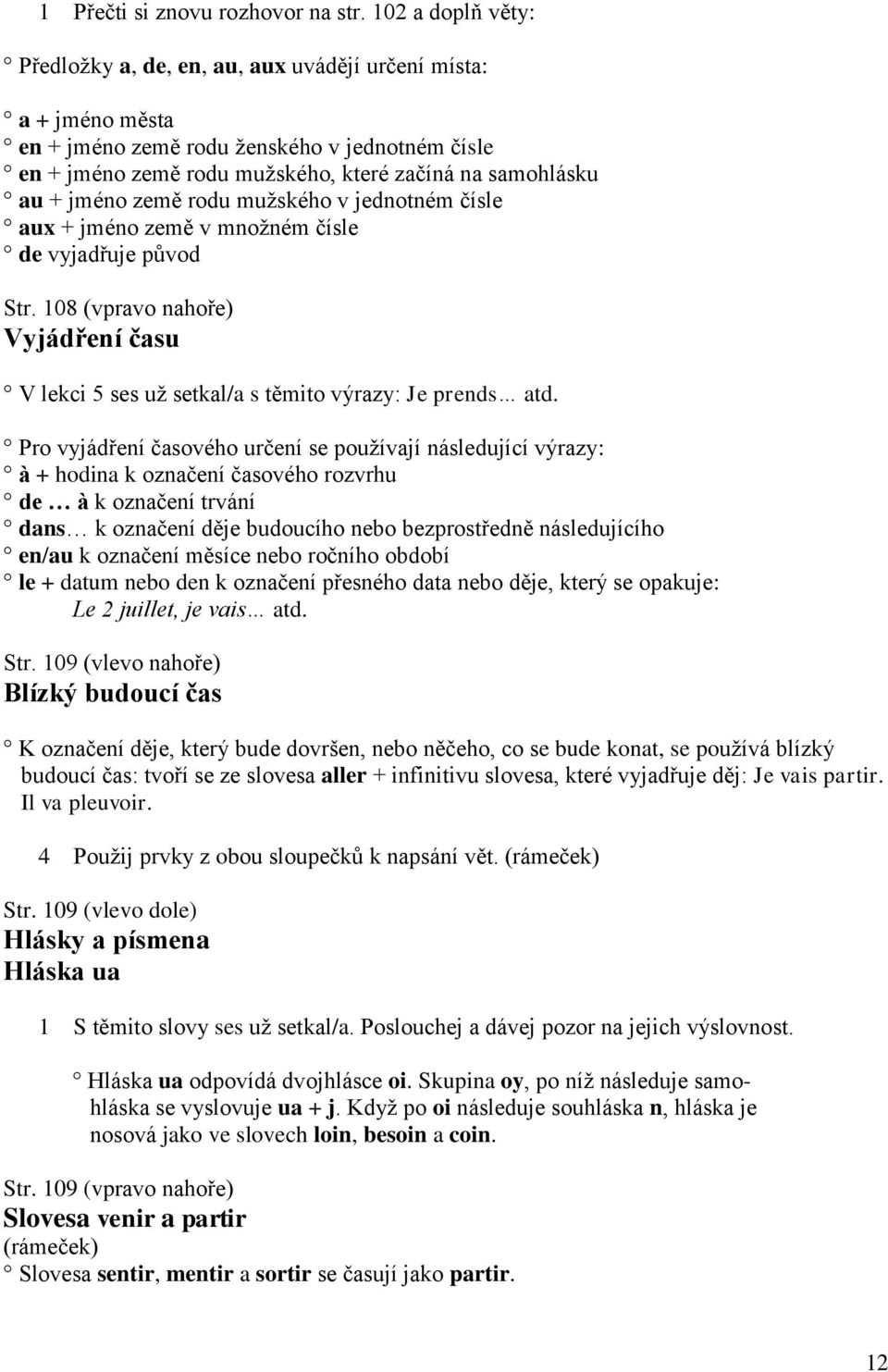 jméno země rodu muţského v jednotném čísle aux + jméno země v mnoţném čísle de vyjadřuje původ Str. 108 (vpravo nahoře) Vyjádření času V lekci 5 ses uţ setkal/a s těmito výrazy: Je prends atd.