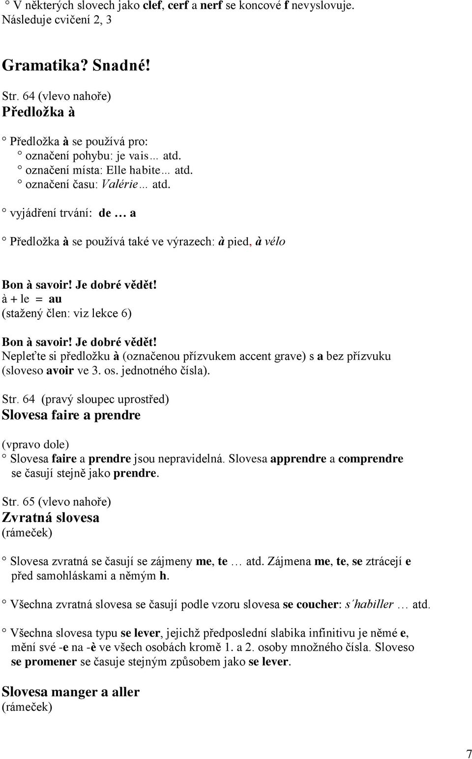 à + le = au (staţený člen: viz lekce 6) Bon à savoir! Je dobré vědět! Nepleťte si předloţku à (označenou přízvukem accent grave) s a bez přízvuku (sloveso avoir ve 3. os. jednotného čísla). Str.