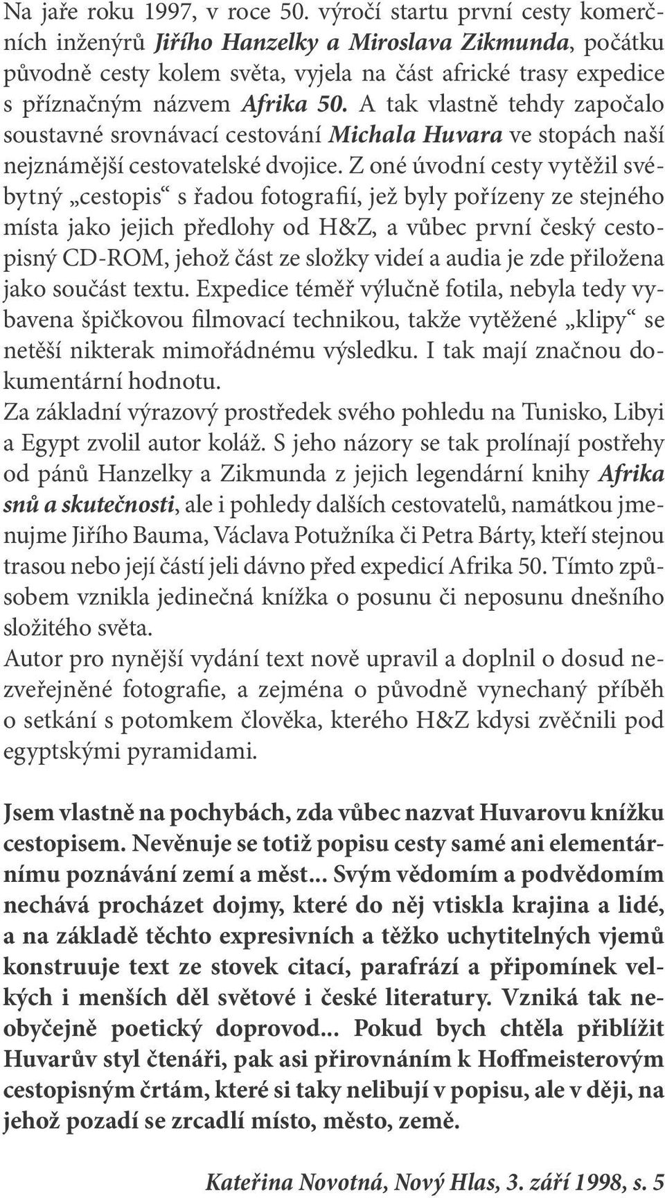 A tak vlastně tehdy započalo soustavné srovnávací cestování Michala Huvara ve stopách naší nejznámější cestovatelské dvojice.