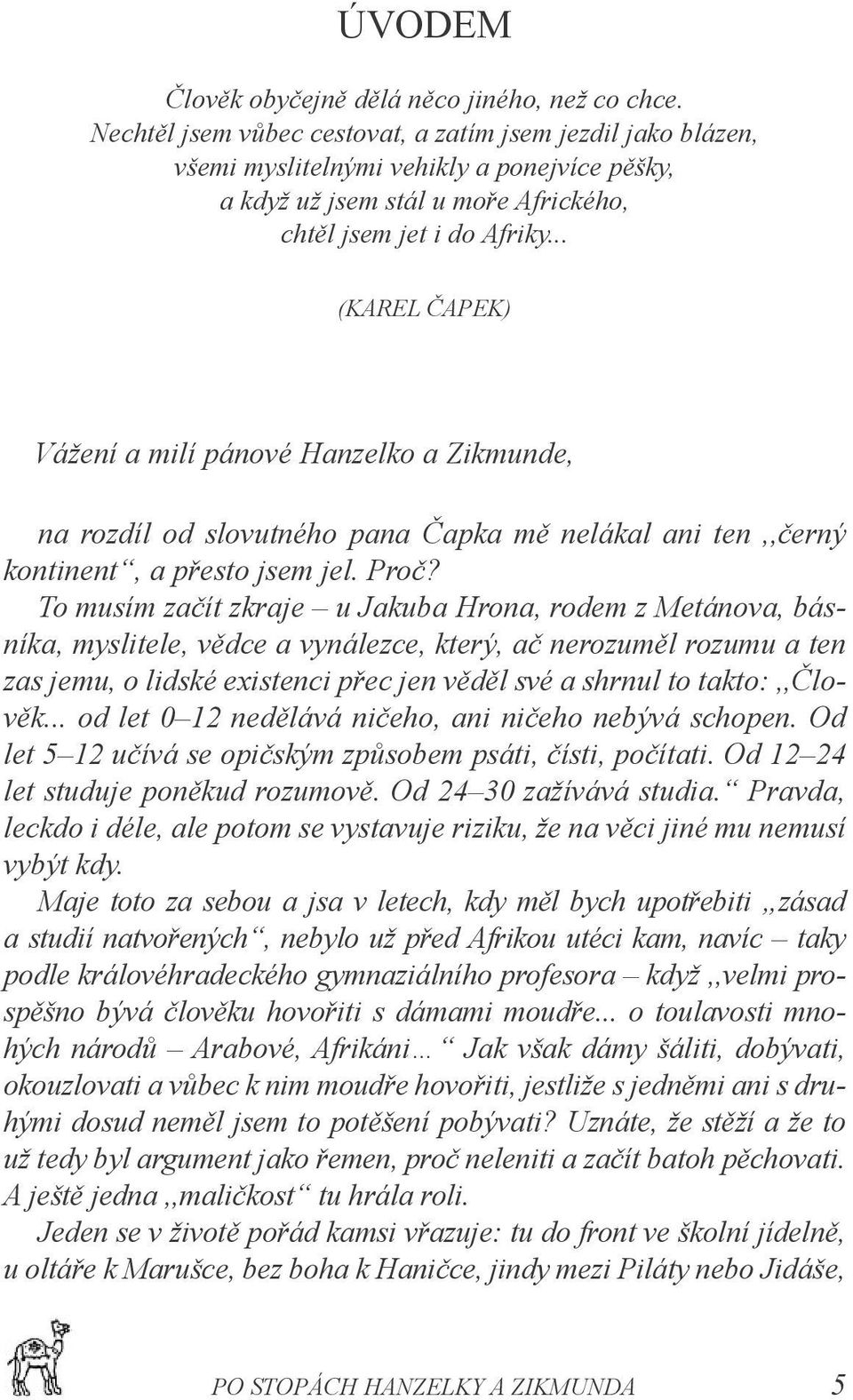 .. (KAREL ČAPEK) Vážení a milí pánové Hanzelko a Zikmunde, na rozdíl od slovutného pana Čapka mě nelákal ani ten,,černý kontinent, a přesto jsem jel. Proč?