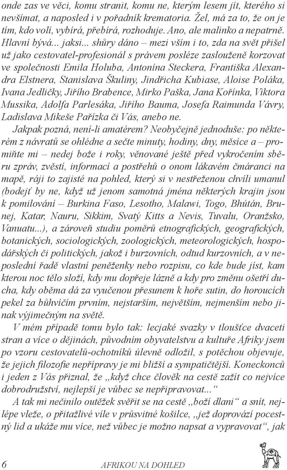 .. shůry dáno mezi vším i to, zda na svět přišel už jako cestovatel-profesionál s právem posléze zaslouženě korzovat ve společnosti Emila Holuba, Antonína Steckera, Františka Alexandra Elstnera,