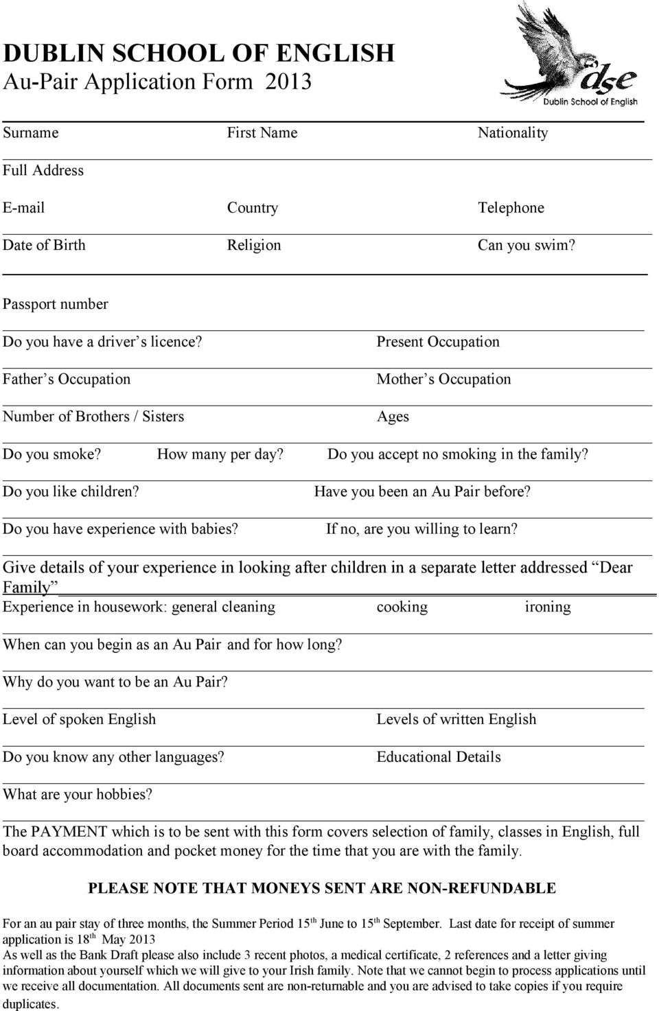 Do you accept no smoking in the family? Do you like children? Have you been an Au Pair before? Do you have experience with babies? If no, are you willing to learn?