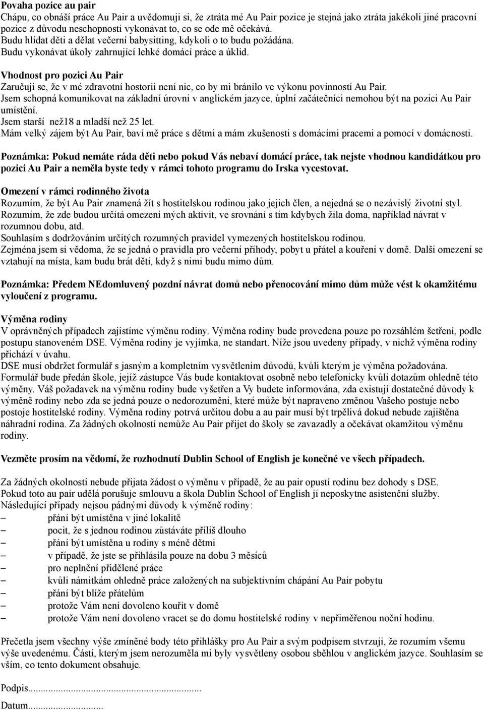 Vhodnost pro pozici Au Pair Zaručuji se, že v mé zdravotní hostorii není nic, co by mi bránilo ve výkonu povinností Au Pair.