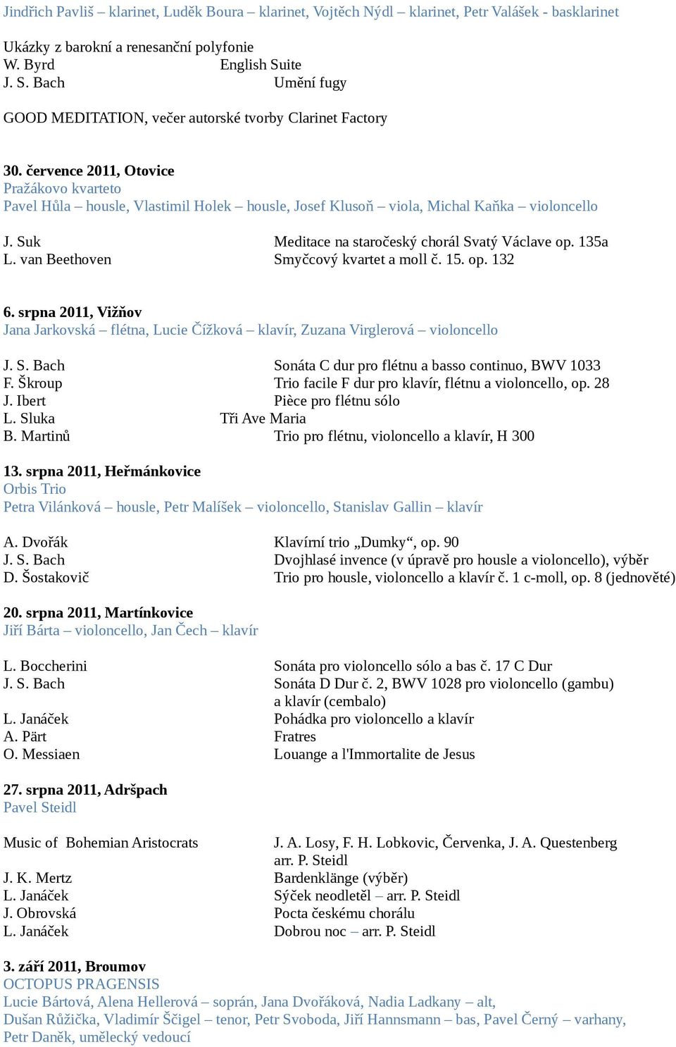 července 2011, Otovice Pražákovo kvarteto Pavel Hůla housle, Vlastimil Holek housle, Josef Klusoň viola, Michal Kaňka violoncello J. Suk L.