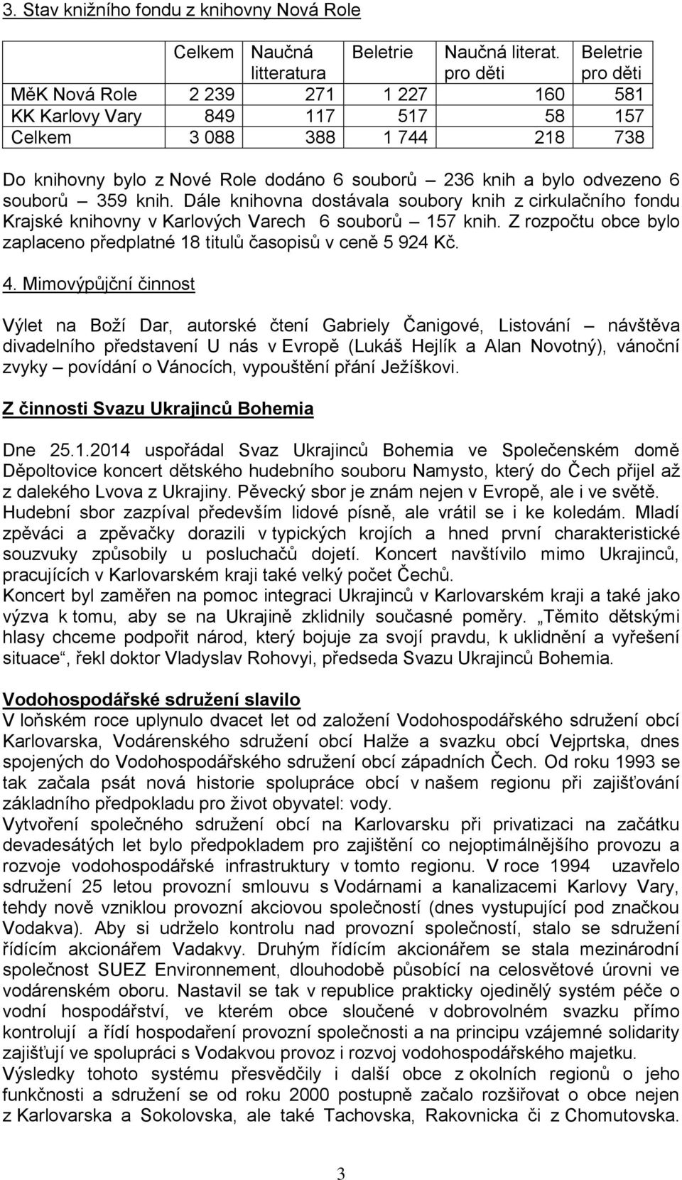 odvezeno 6 souborů 359 knih. Dále knihovna dostávala soubory knih z cirkulačního fondu Krajské knihovny v Karlových Varech 6 souborů 157 knih.