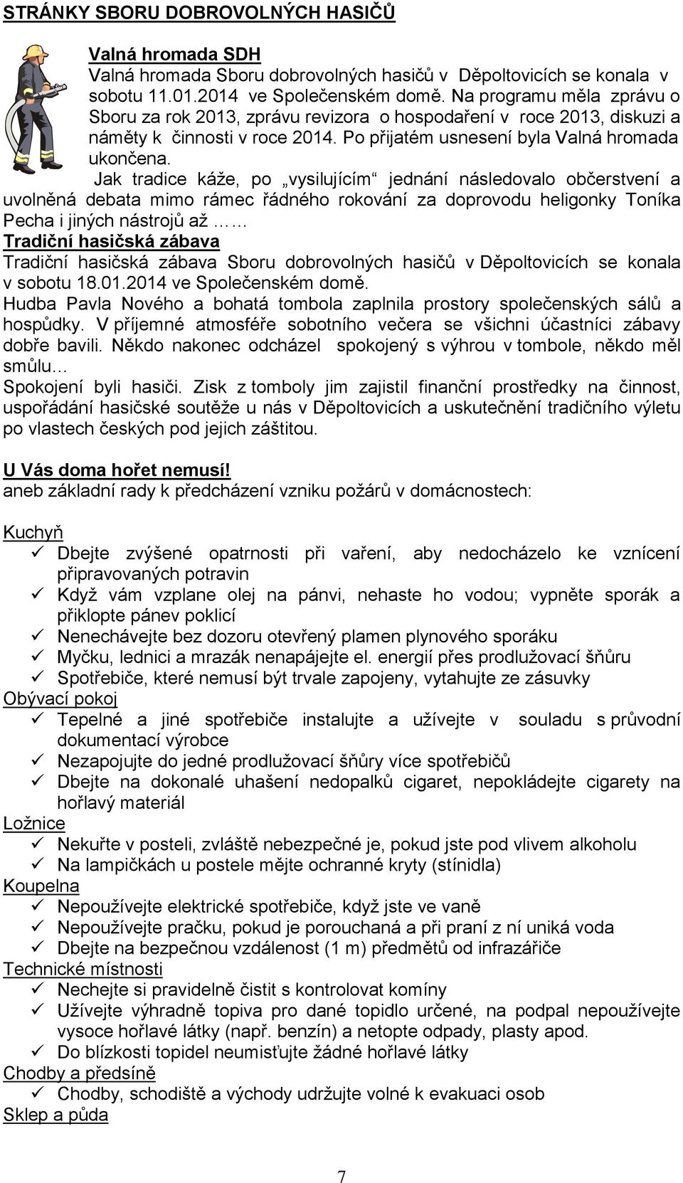 Jak tradice káže, po vysilujícím jednání následovalo občerstvení a uvolněná debata mimo rámec řádného rokování za doprovodu heligonky Toníka Pecha i jiných nástrojů až Tradiční hasičská zábava