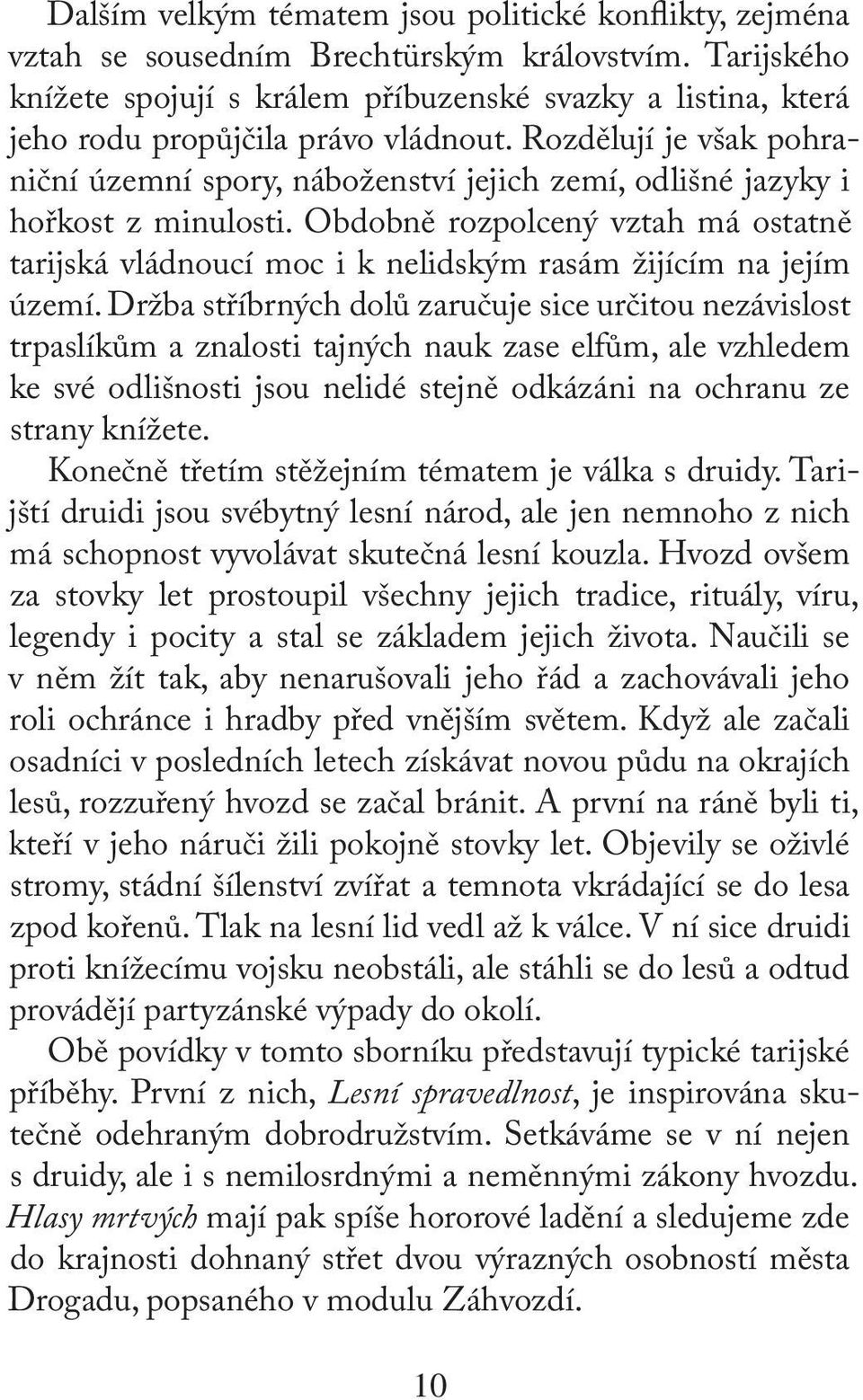 Rozdělují je však pohraniční územní spory, náboženství jejich zemí, odlišné jazyky i hořkost z minulosti.