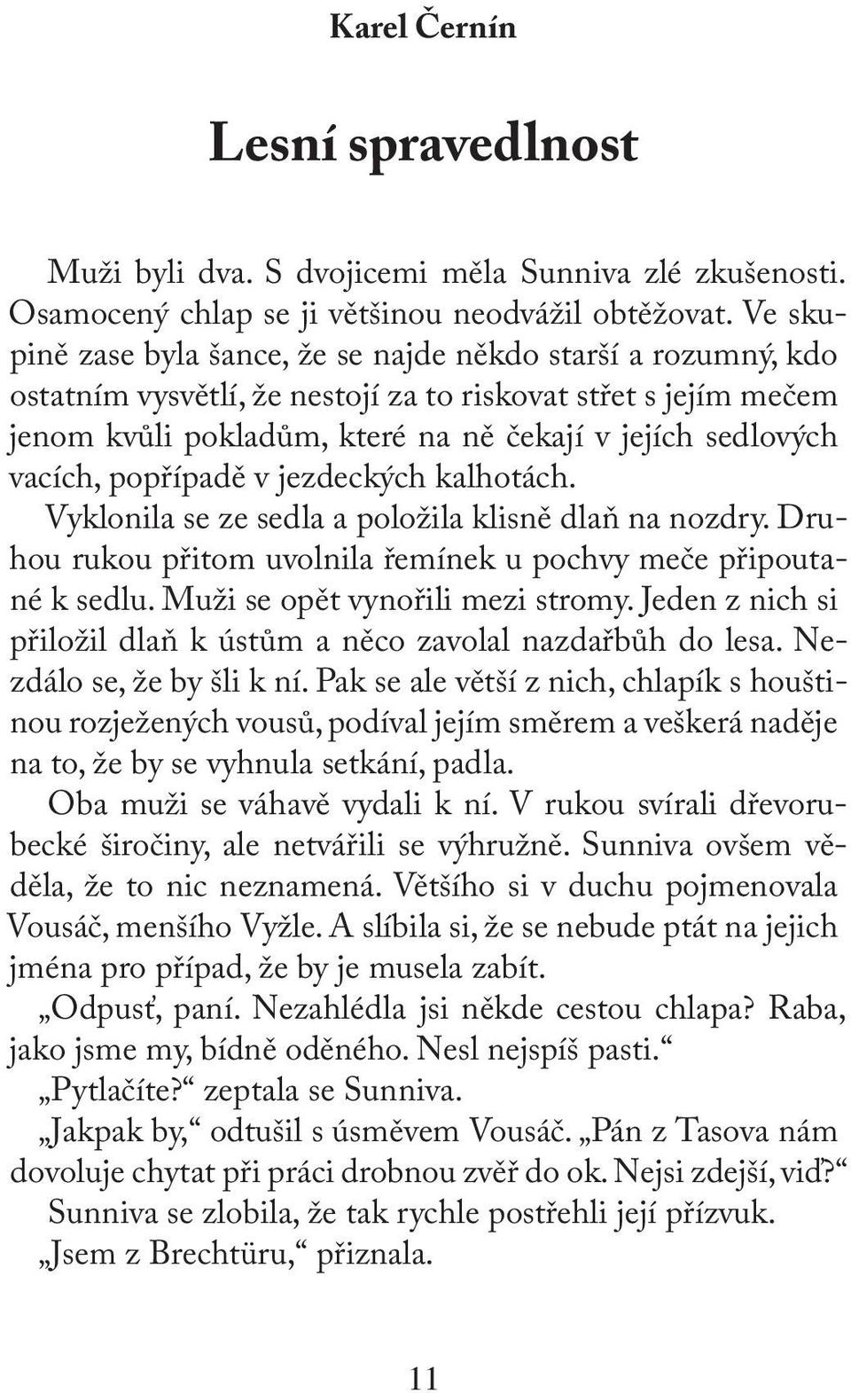 vacích, popřípadě v jezdeckých kalhotách. Vyklonila se ze sedla a položila klisně dlaň na nozdry. Druhou rukou přitom uvolnila řemínek u pochvy meče připoutané k sedlu.