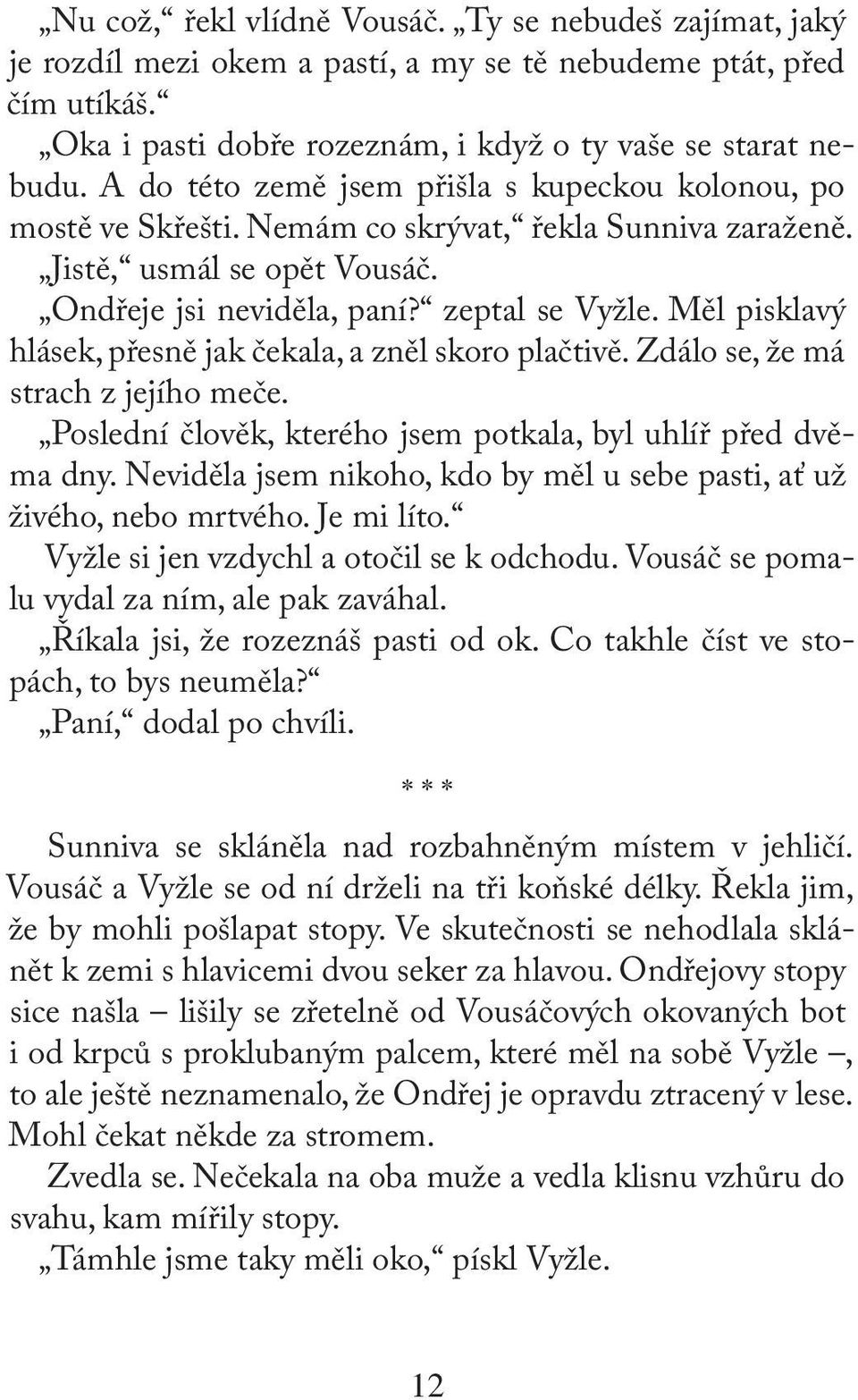 Měl pisklavý hlásek, přesně jak čekala, a zněl skoro plačtivě. Zdálo se, že má strach z jejího meče. Poslední člověk, kterého jsem potkala, byl uhlíř před dvěma dny.