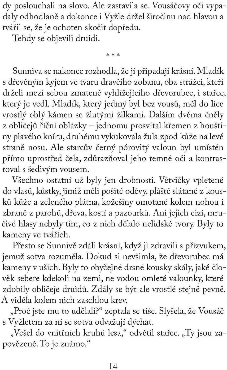 Mladík s dřevěným kyjem ve tvaru dravčího zobanu, oba strážci, kteří drželi mezi sebou zmateně vyhlížejícího dřevorubce, i stařec, který je vedl.