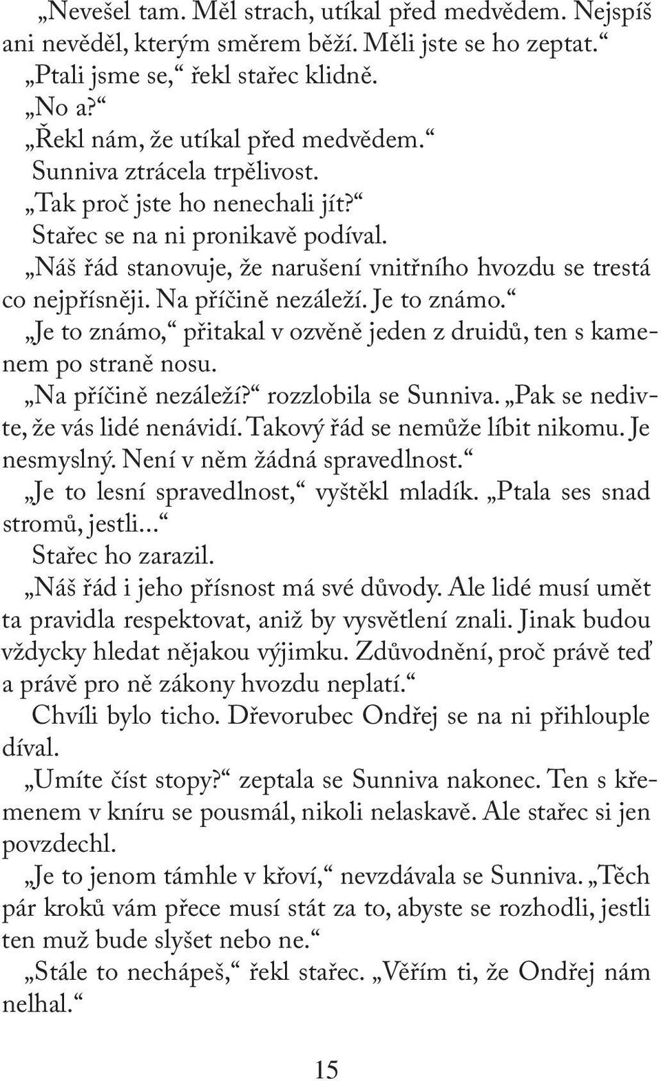 Je to známo. Je to známo, přitakal v ozvěně jeden z druidů, ten s kamenem po straně nosu. Na příčině nezáleží? rozzlobila se Sunniva. Pak se nedivte, že vás lidé nenávidí.