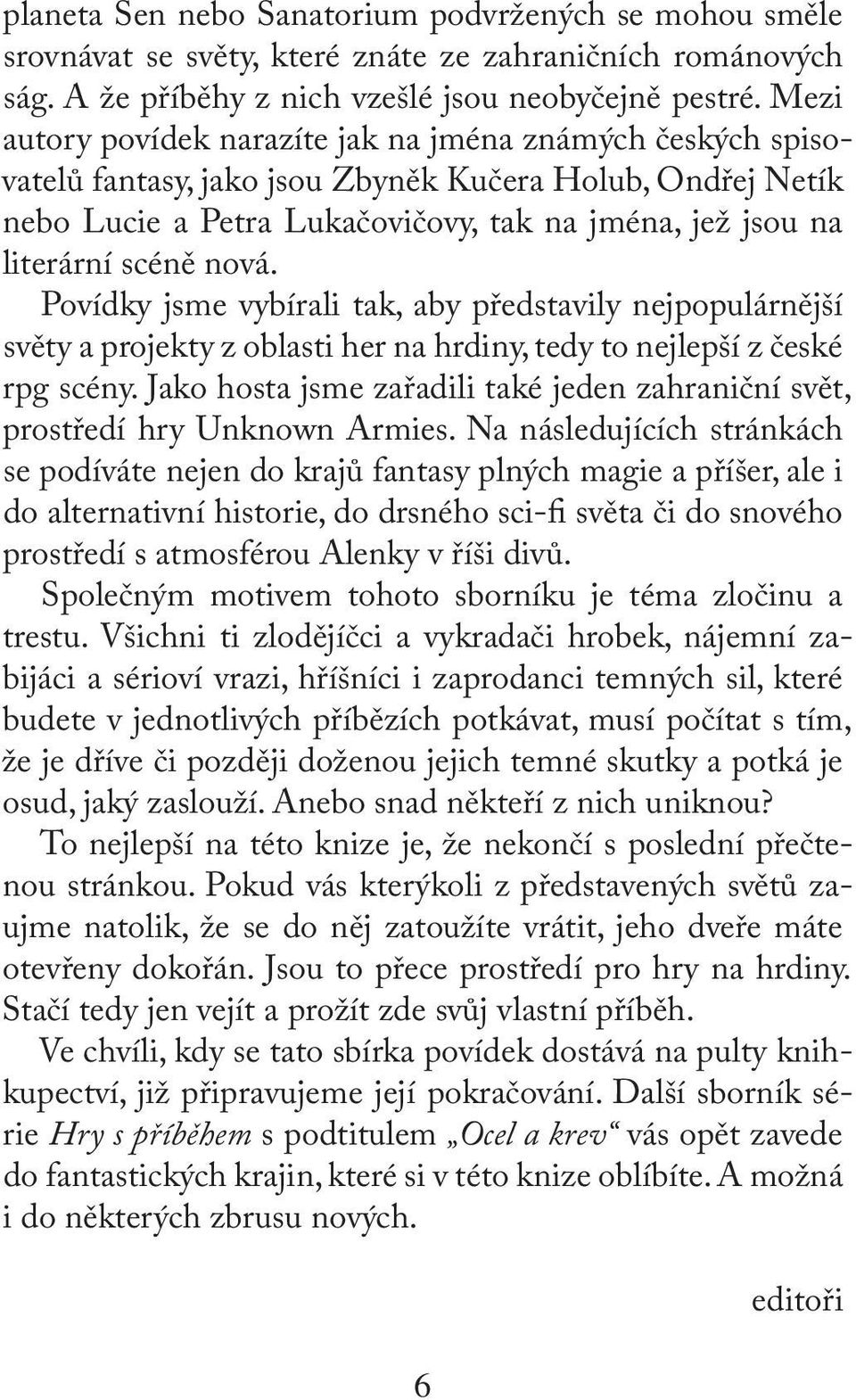 nová. Povídky jsme vybírali tak, aby představily nejpopulárnější světy a projekty z oblasti her na hrdiny, tedy to nejlepší z české rpg scény.