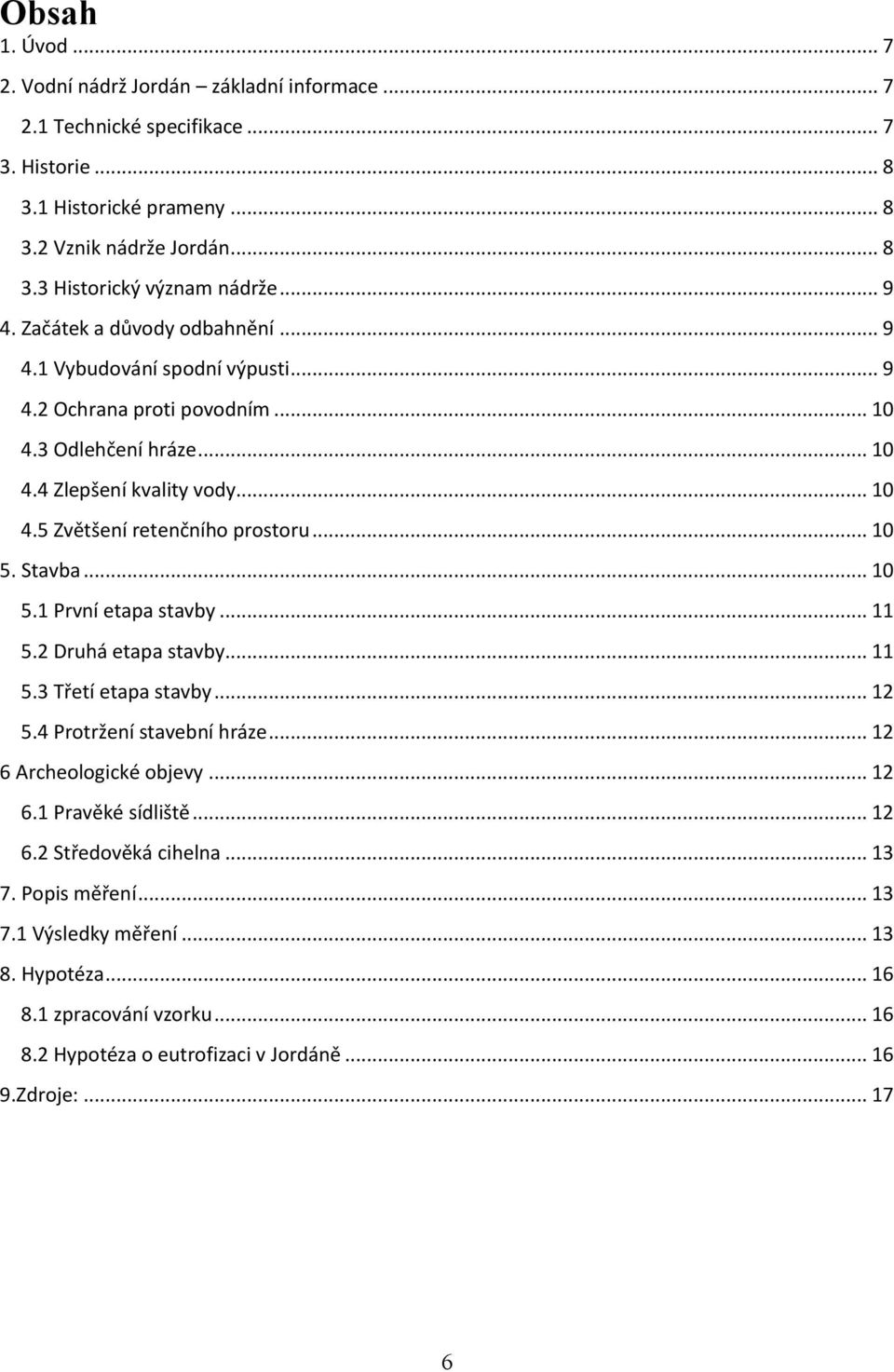 .. 10 5. Stavba... 10 5.1 První etapa stavby... 11 5.2 Druhá etapa stavby... 11 5.3 Třetí etapa stavby... 12 5.4 Protržení stavební hráze... 12 6 Archeologické objevy... 12 6.1 Pravěké sídliště.