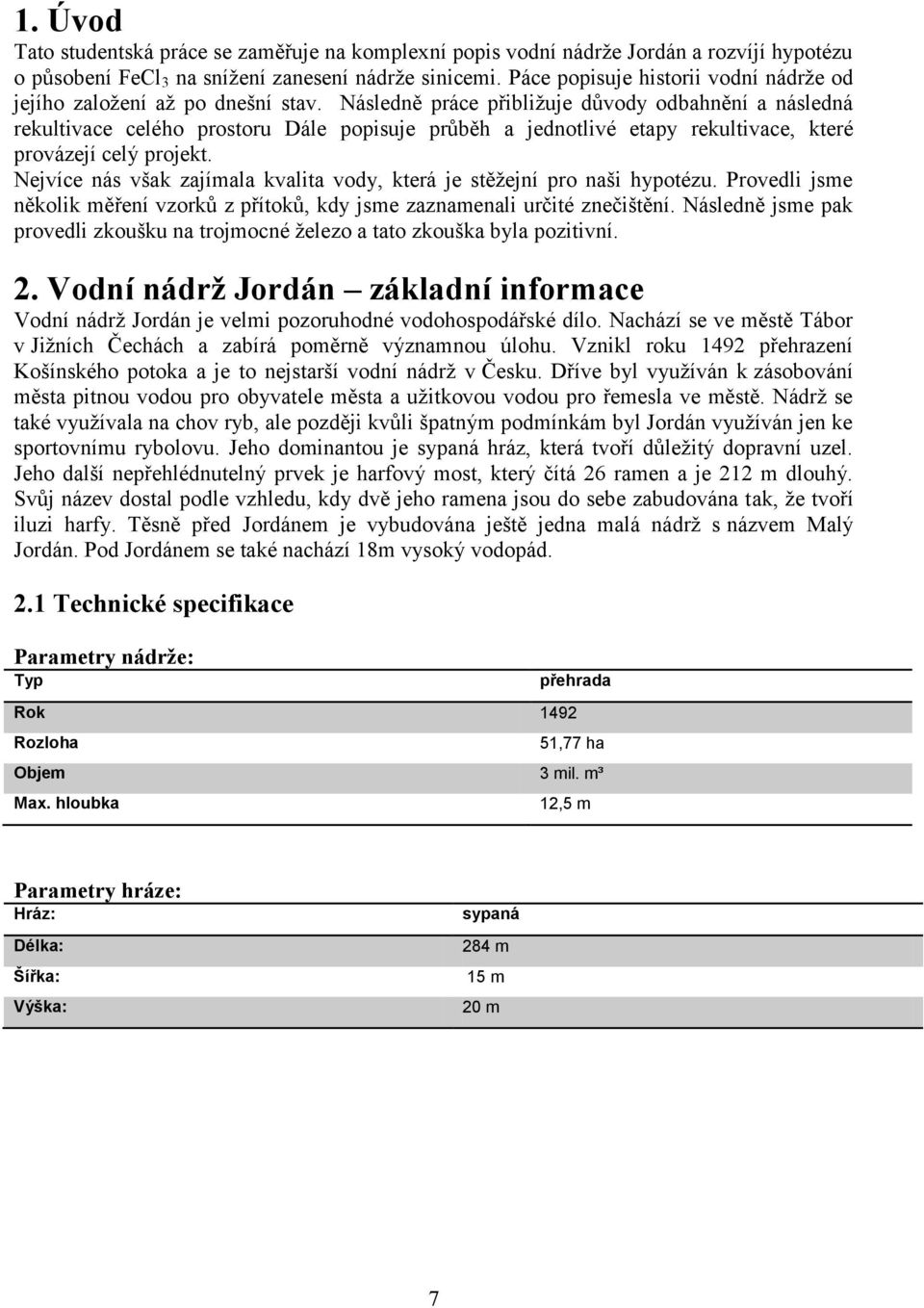 Následně práce přibližuje důvody odbahnění a následná rekultivace celého prostoru Dále popisuje průběh a jednotlivé etapy rekultivace, které provázejí celý projekt.