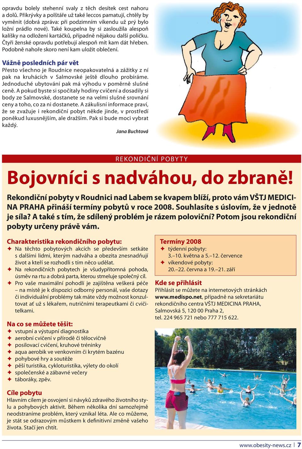 Podobně nahoře skoro není kam uložit oblečení. Vážně posledních pár vět Přesto všechno je Roudnice neopakovatelná a zážitky z ní pak na kruhácích v Salmovské ještě dlouho probíráme.