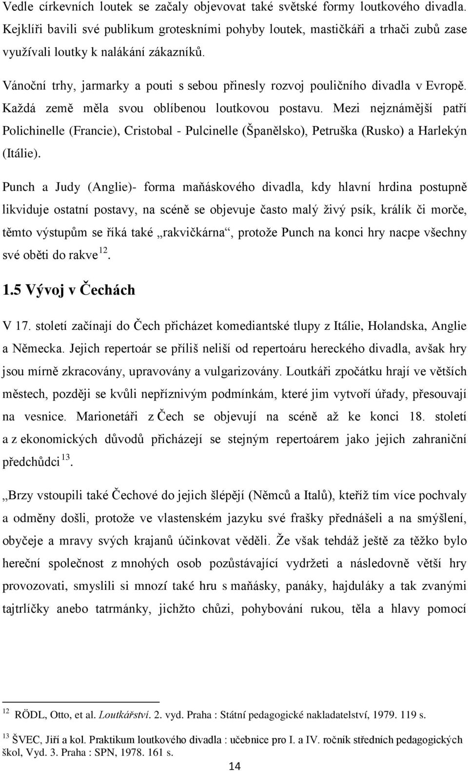 Vánoční trhy, jarmarky a pouti s sebou přinesly rozvoj pouličního divadla v Evropě. Každá země měla svou oblíbenou loutkovou postavu.