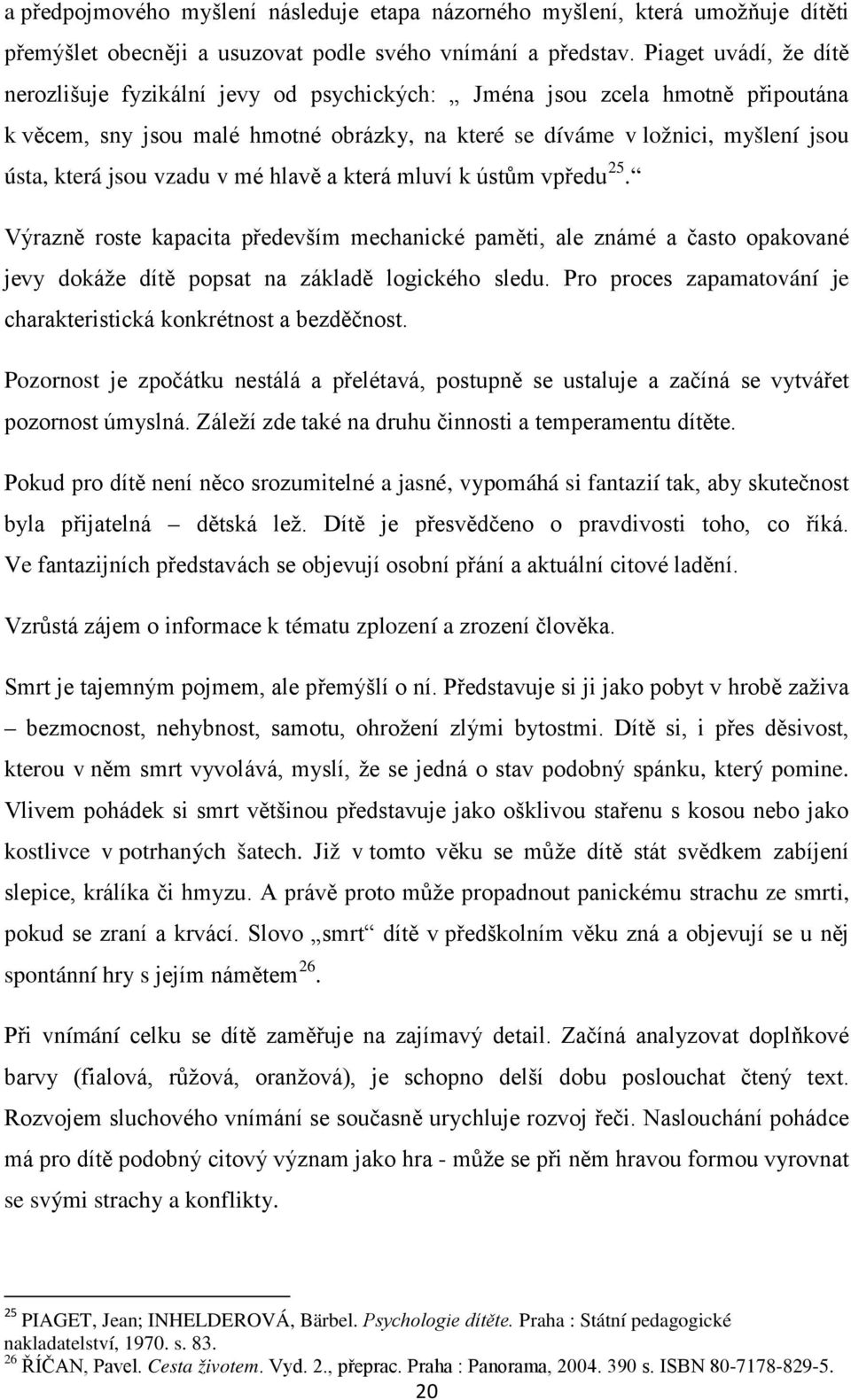 vzadu v mé hlavě a která mluví k ústům vpředu 25. Výrazně roste kapacita především mechanické paměti, ale známé a často opakované jevy dokáže dítě popsat na základě logického sledu.