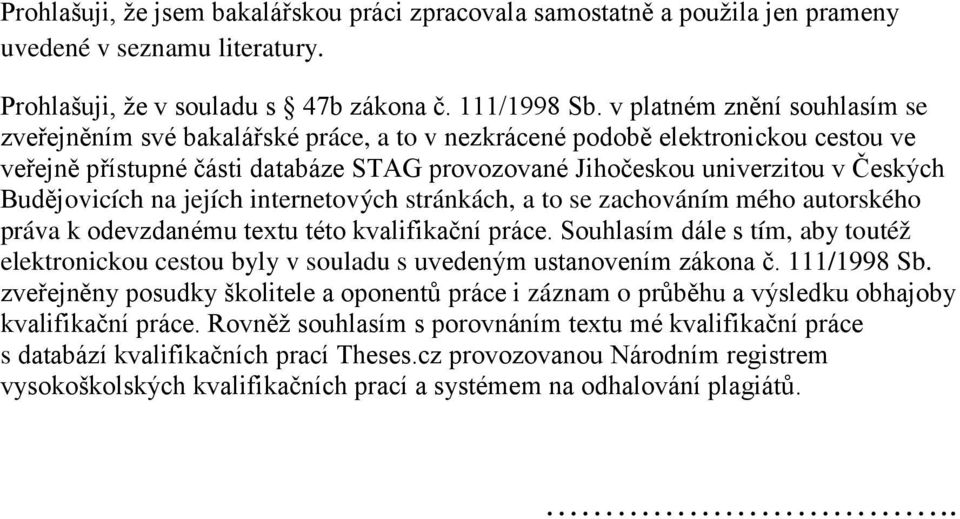 Budějovicích na jejích internetových stránkách, a to se zachováním mého autorského práva k odevzdanému textu této kvalifikační práce.