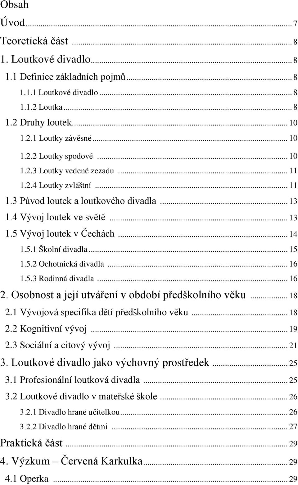 .. 15 1.5.2 Ochotnická divadla... 16 1.5.3 Rodinná divadla... 16 2. Osobnost a její utváření v období předškolního věku... 18 2.1 Vývojová specifika dětí předškolního věku... 18 2.2 Kognitivní vývoj.